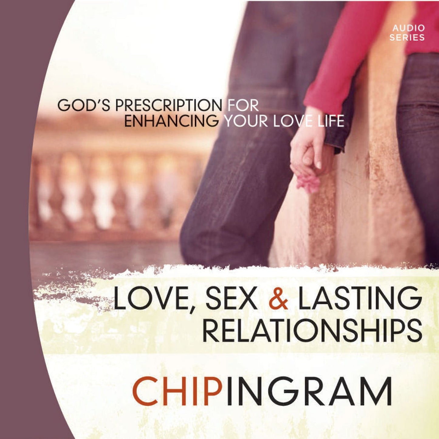Love Sex and Lasting Relationships : God's Prescription for Enhancing Your Love Life