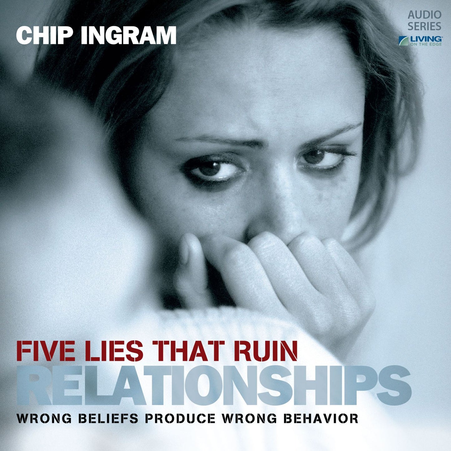 Five Lies that Ruin Relationships : Wrong Beliefs Produce Wrong Behavior