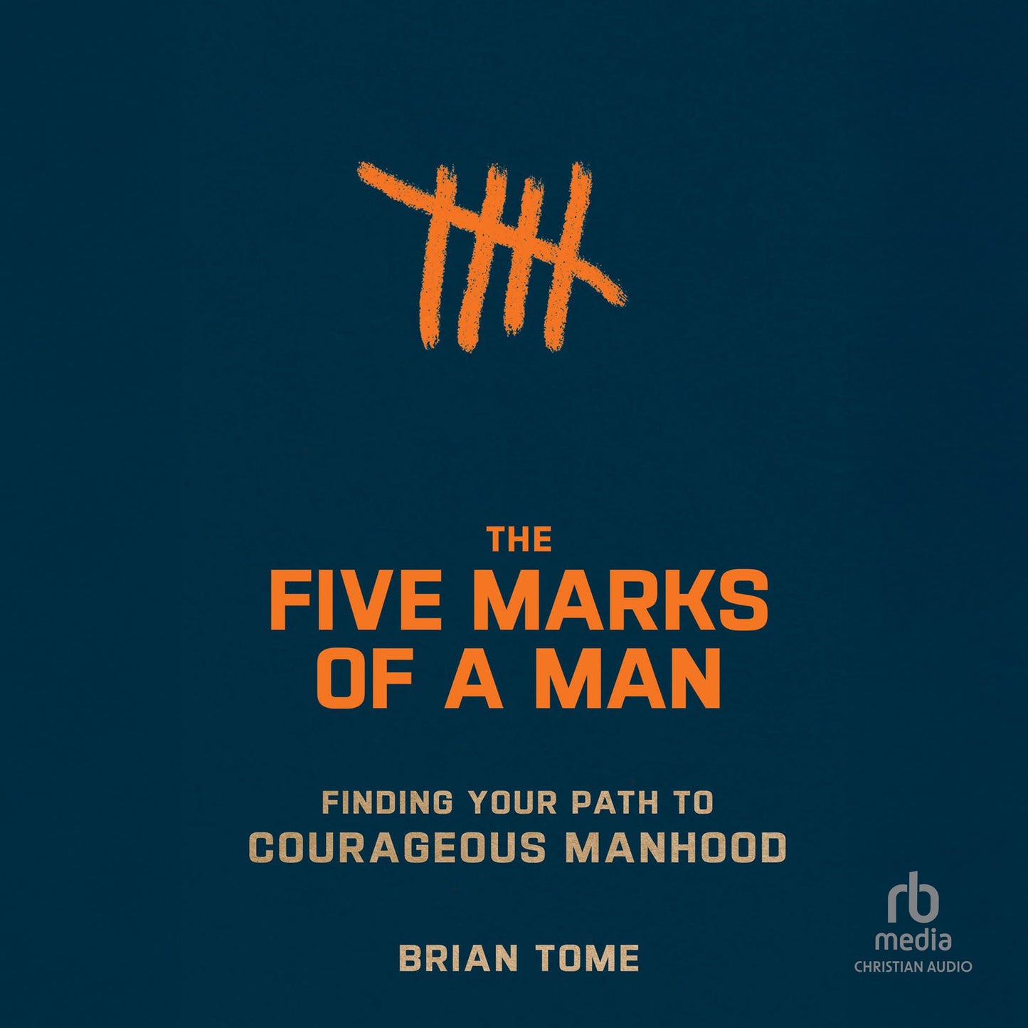The Five Marks of a Man: Finding Your Path to Courageous Manhood