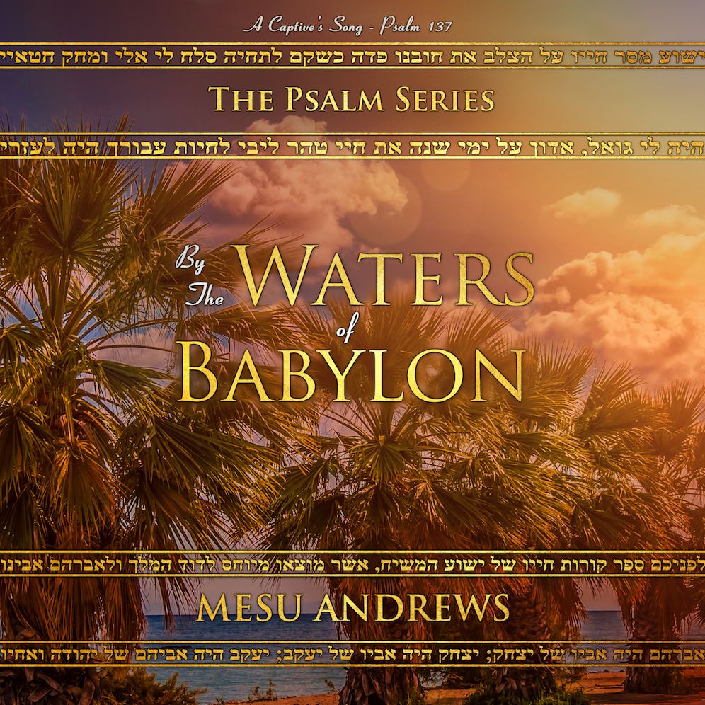 By the Waters of Babylon : A Captive's Song - Psalm 137