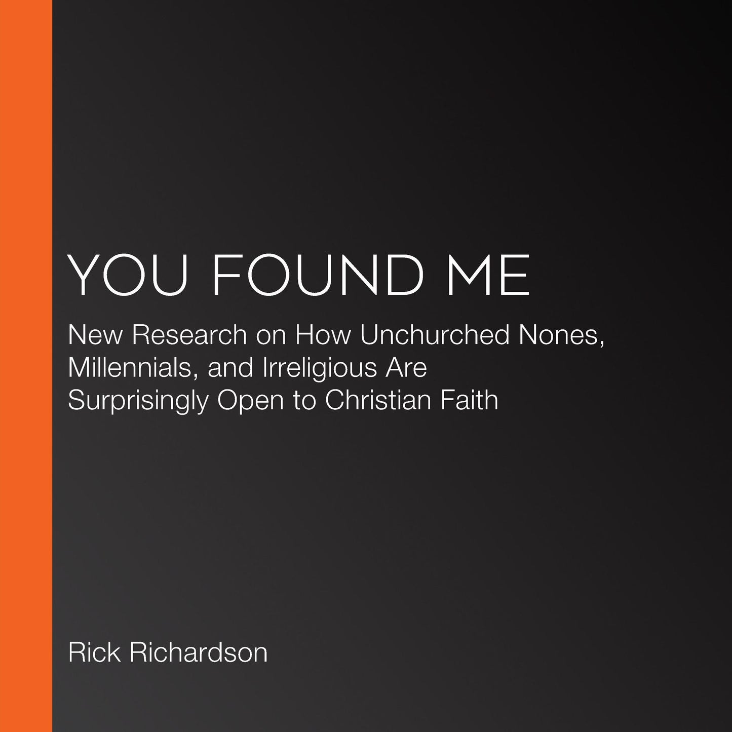 You Found Me: New Research on How Unchurched Nones, Millennials, and Irreligious Are Surprisingly Open to Christian Faith