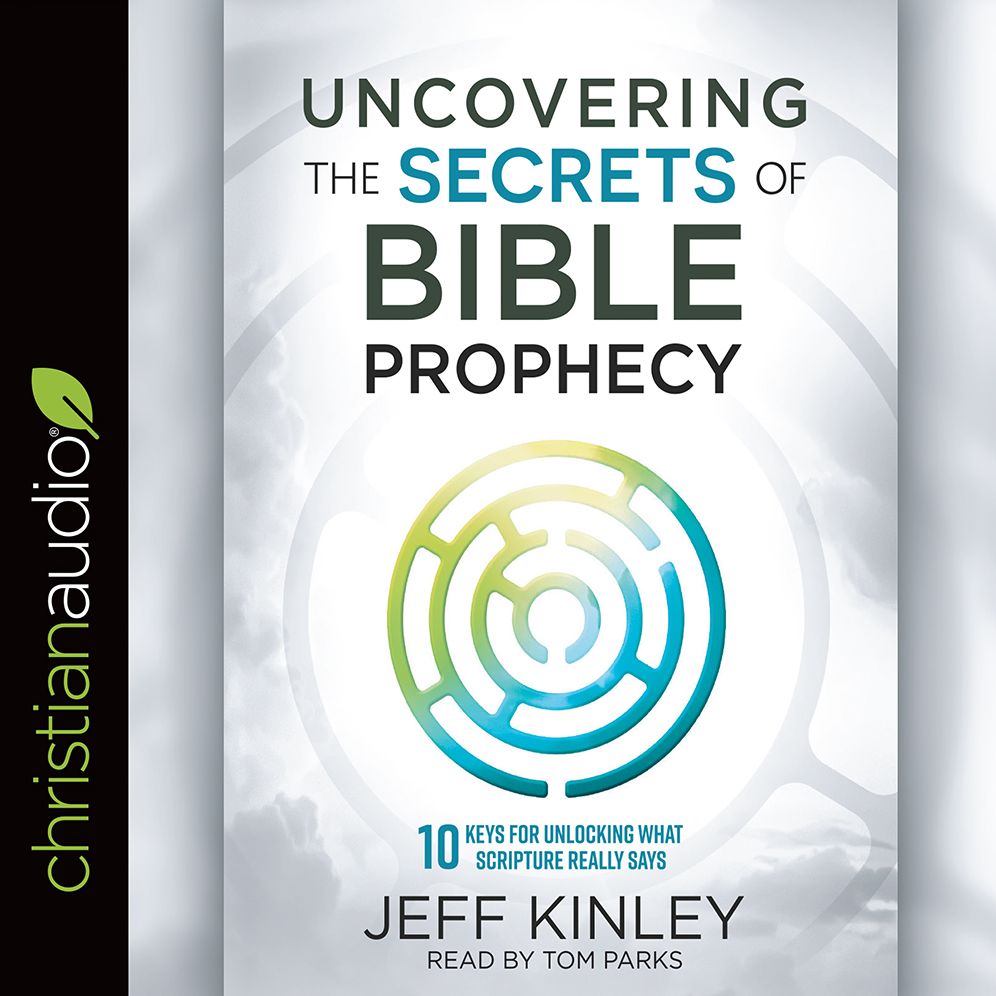 Uncovering the Secrets of Bible Prophecy: 10 Keys for Unlocking What Scripture Really Says