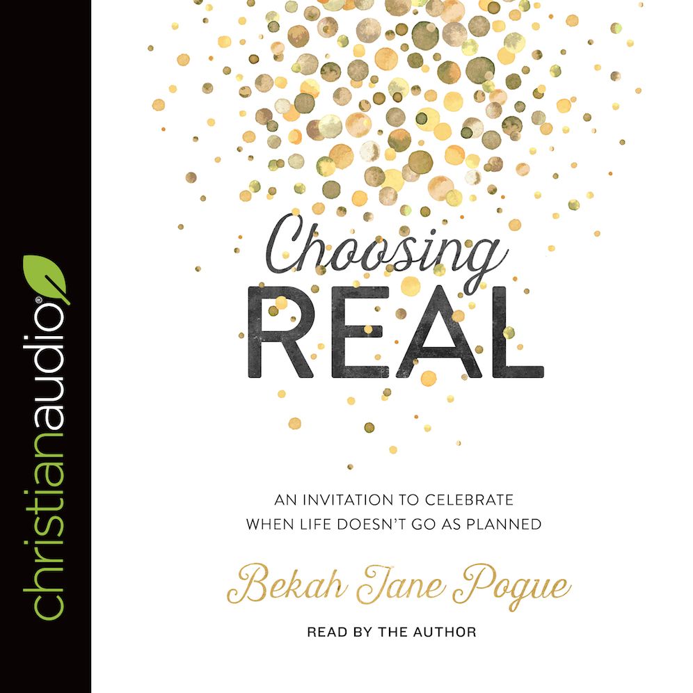 Choosing Real: An Invitation to Celebrate When Life Doesn't Go as Planned