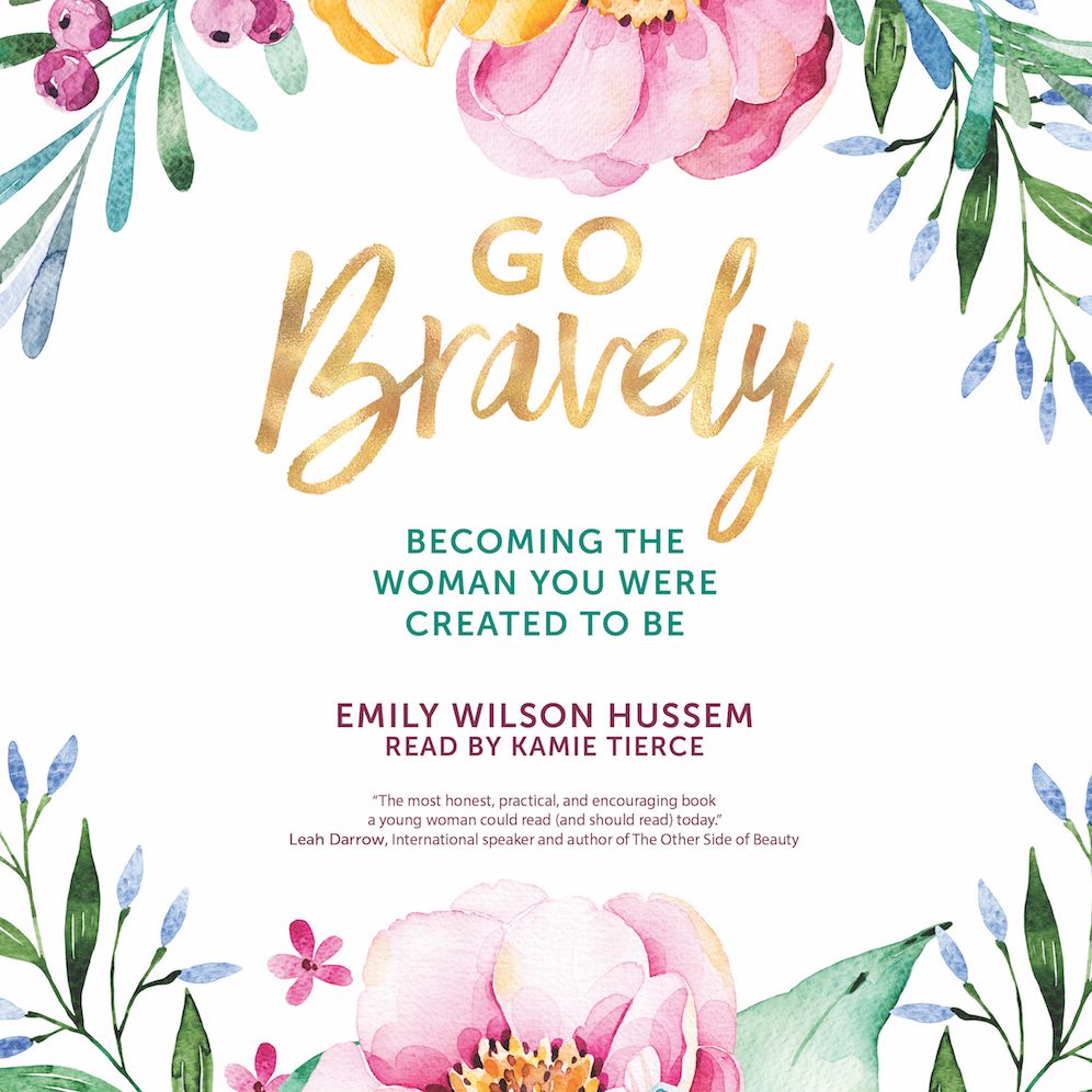 Go Bravely: Becoming the Woman You Were Created to Be