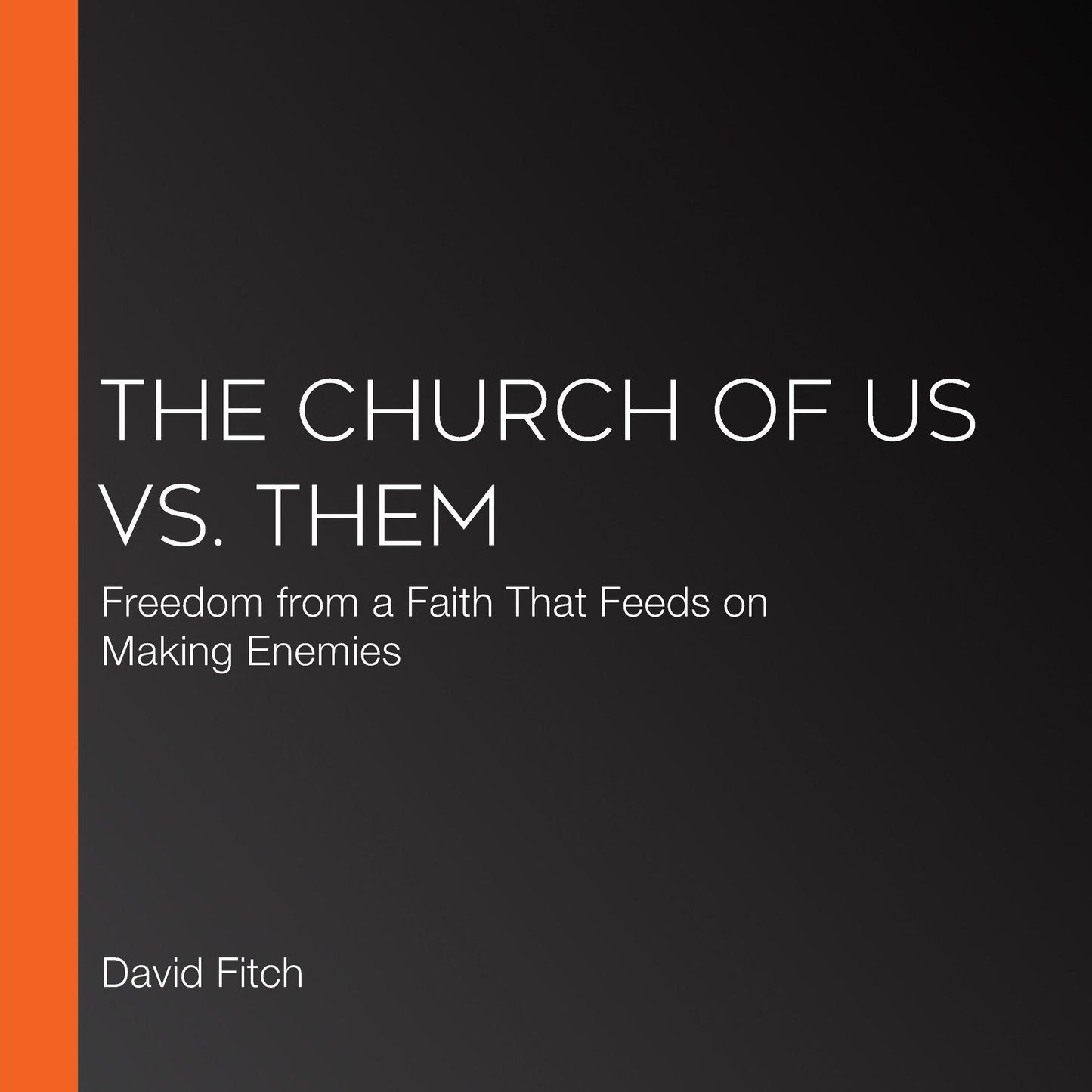 The Church of Us vs. Them: Freedom from a Faith That Feeds on Making Enemies