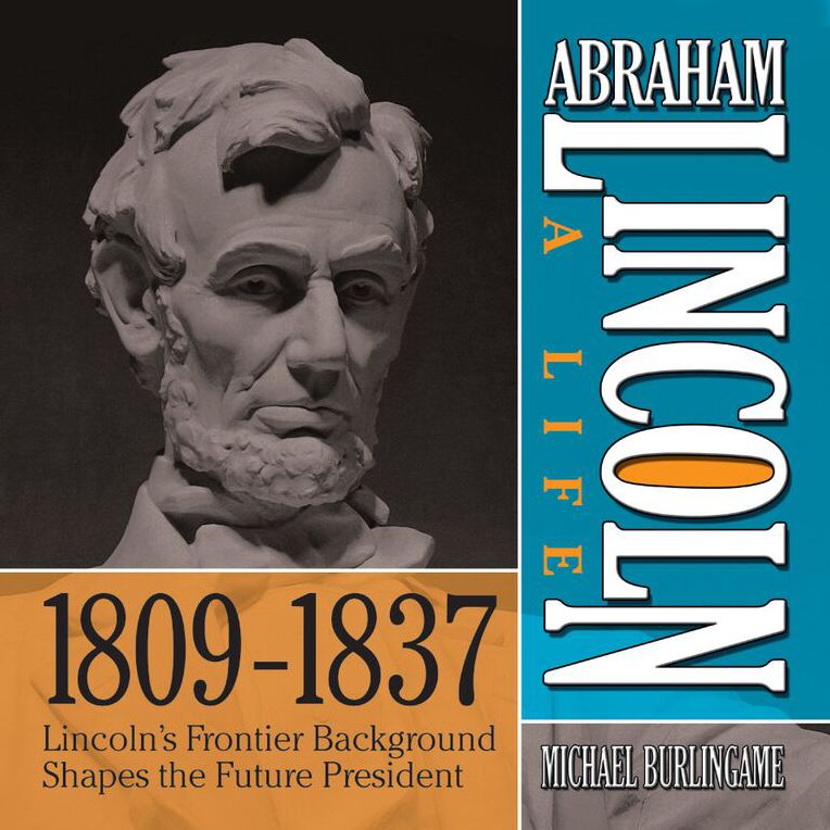 Abraham Lincoln: A Life 1809-1837: Lincoln's Frontier Background Shapes the Future President