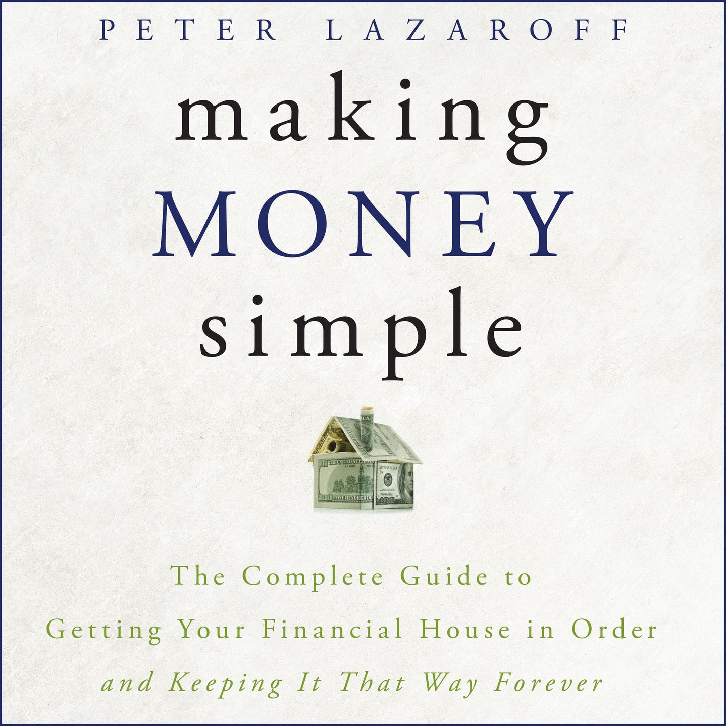 Making Money Simple: The Complete Guide to Getting Your Financial House in Order and Keeping It That Way Forever