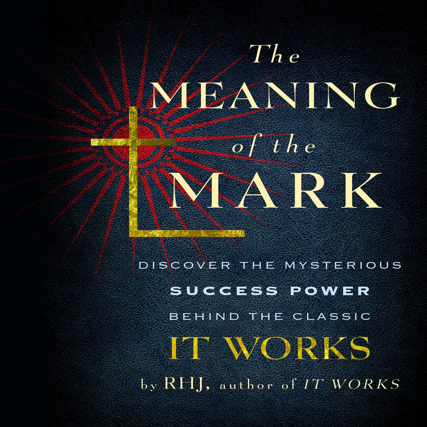 The Meaning of the Mark: Discover the Mysterious Success Power Behind the Classic It Works