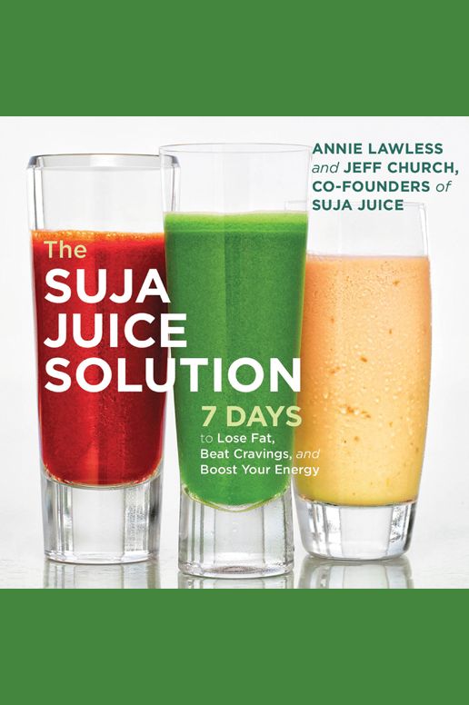 The Suja Juice Solution: 7 Days to Lose Weight, Beat Cravings, and Boost Your Energy