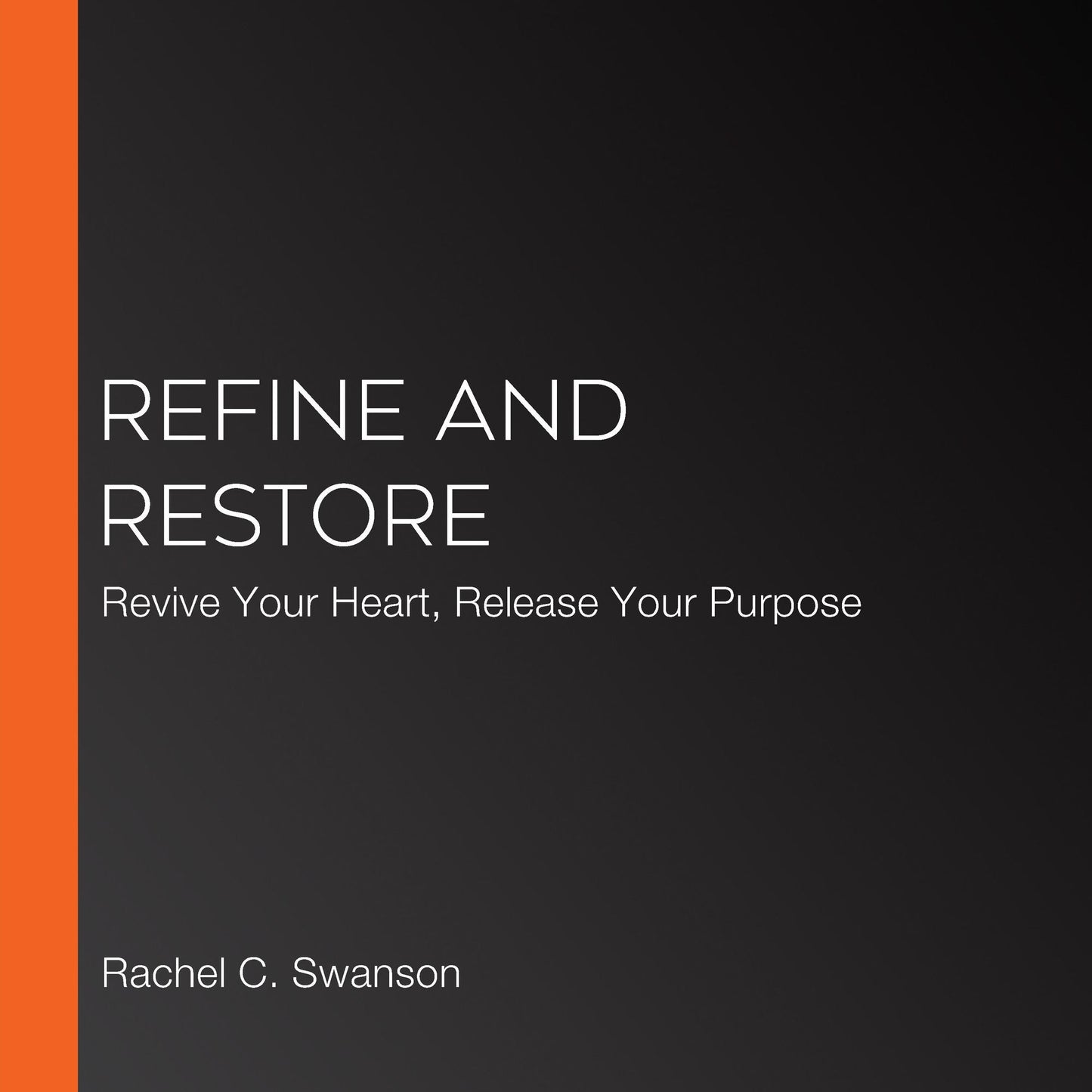 Refine and Restore: Revive Your Heart, Release Your Purpose