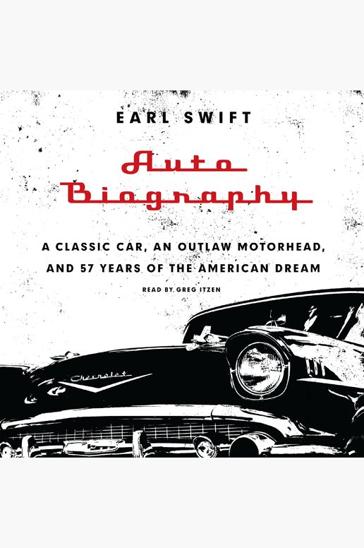 Auto Biography: A Classic Car, an Outlaw Motorhead, and 57 Years of the American Dream