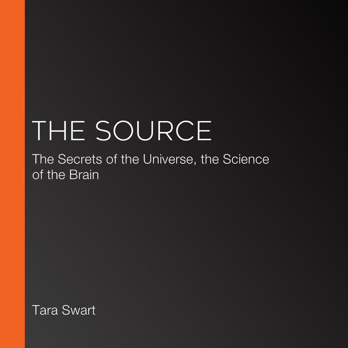 The Source: The Secrets of the Universe, the Science of the Brain