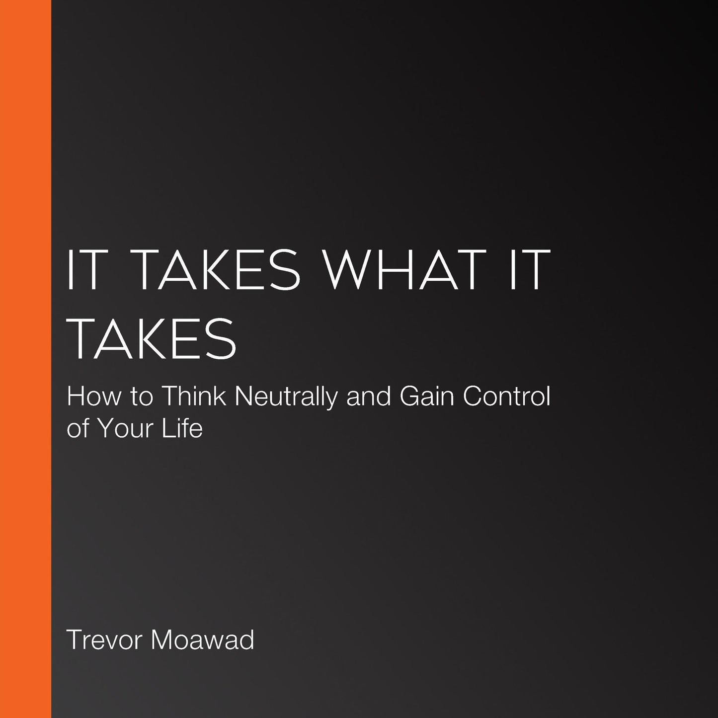 It Takes What It Takes: How to Think Neutrally and Gain Control of Your Life