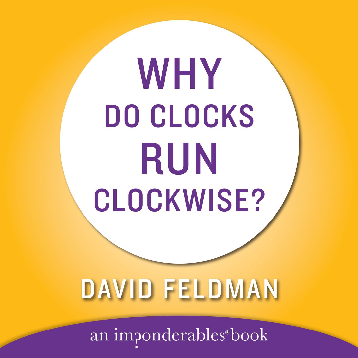 WHY DO CLOCKS RUN CLOCKWISE (Abridged)