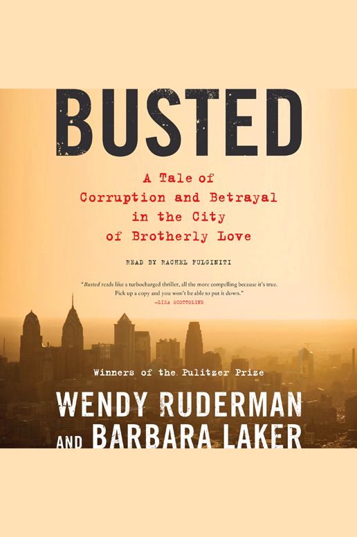 Busted: A Tale of Corruption and Betrayal in the City of Brotherly Love