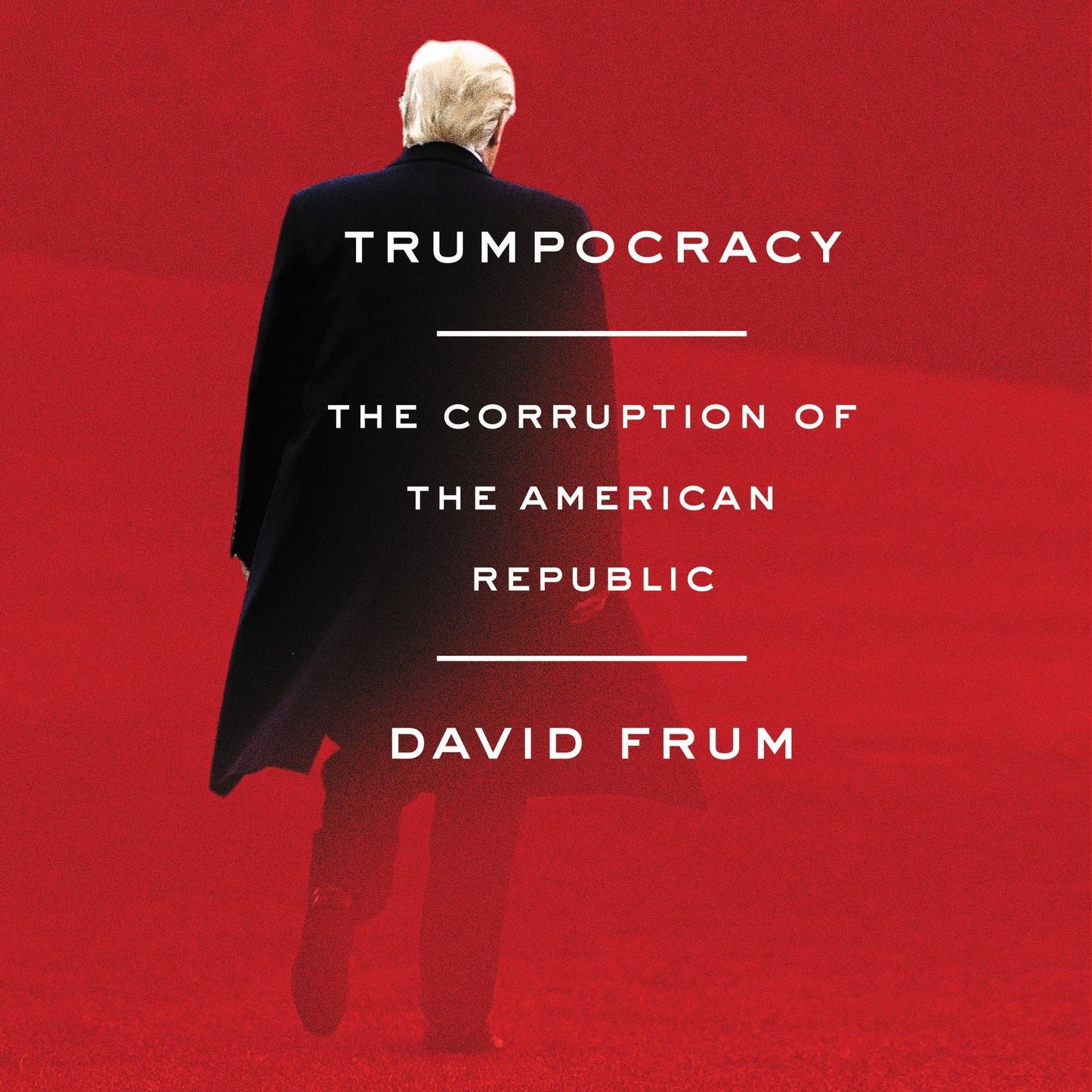 Trumpocracy : The Corruption of the American Republic