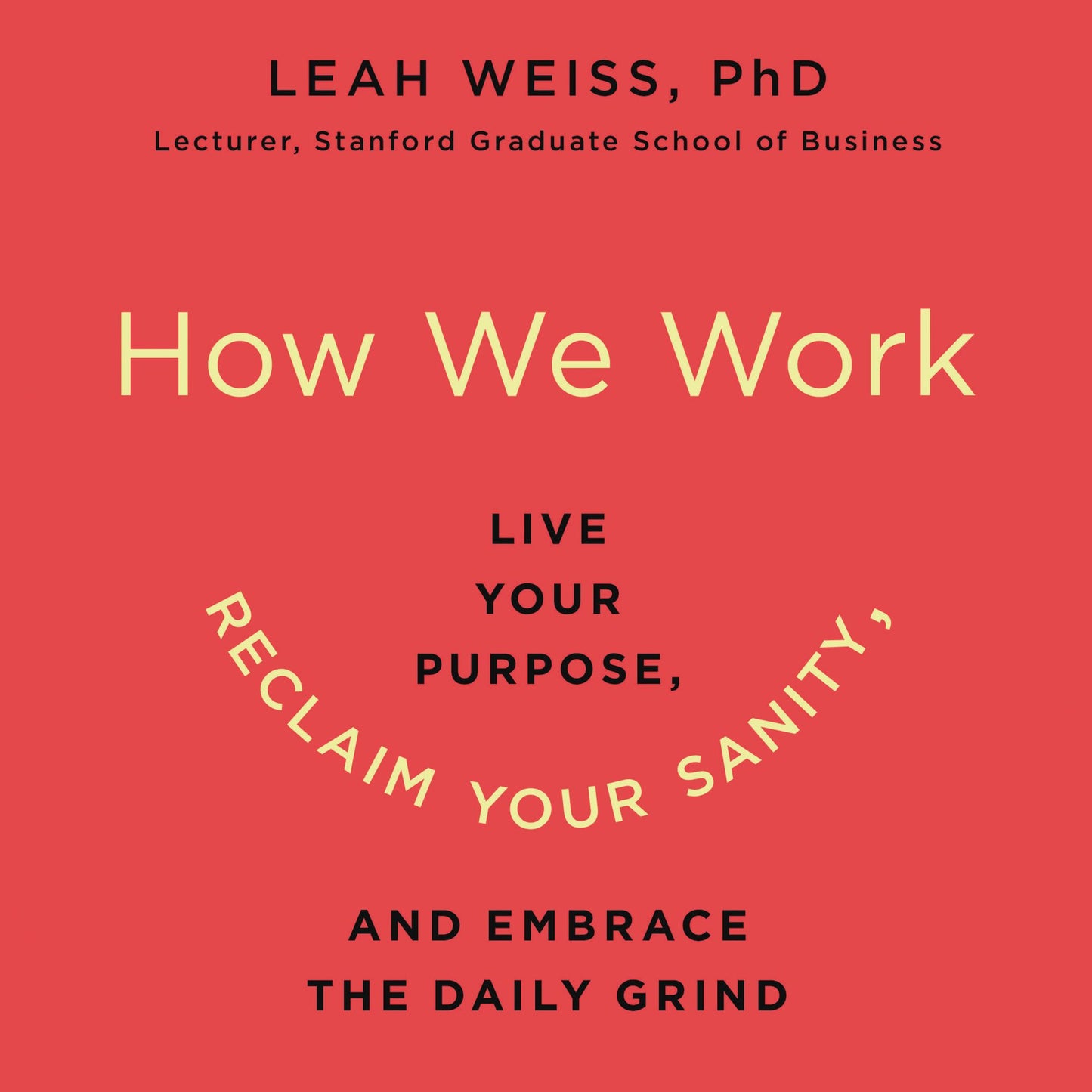 How We Work: Live Your Purpose, Reclaim Your Sanity, and Embrace the Daily Grind