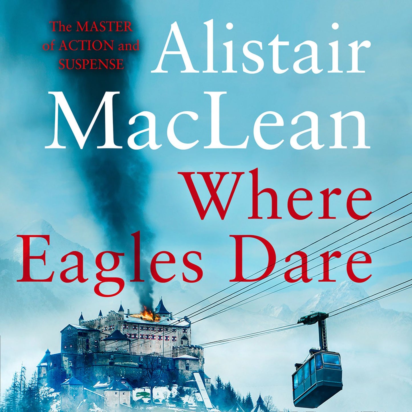 Where Eagles Dare: The Classic World War II Thriller From The Acclaimed Master of Action and Suspense
