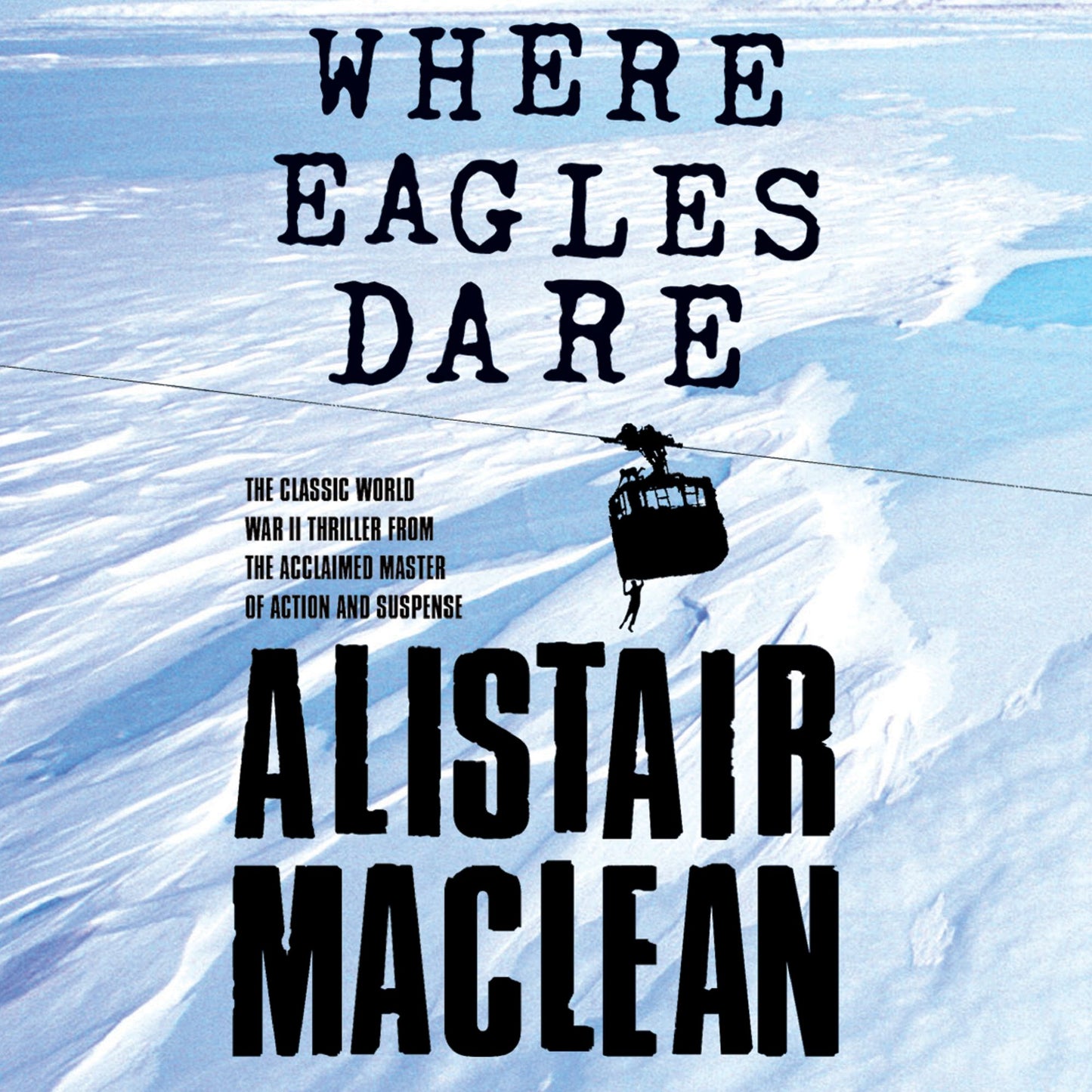 Where Eagles Dare: The Classic World War II Thriller From The Acclaimed Master of Action and Suspense