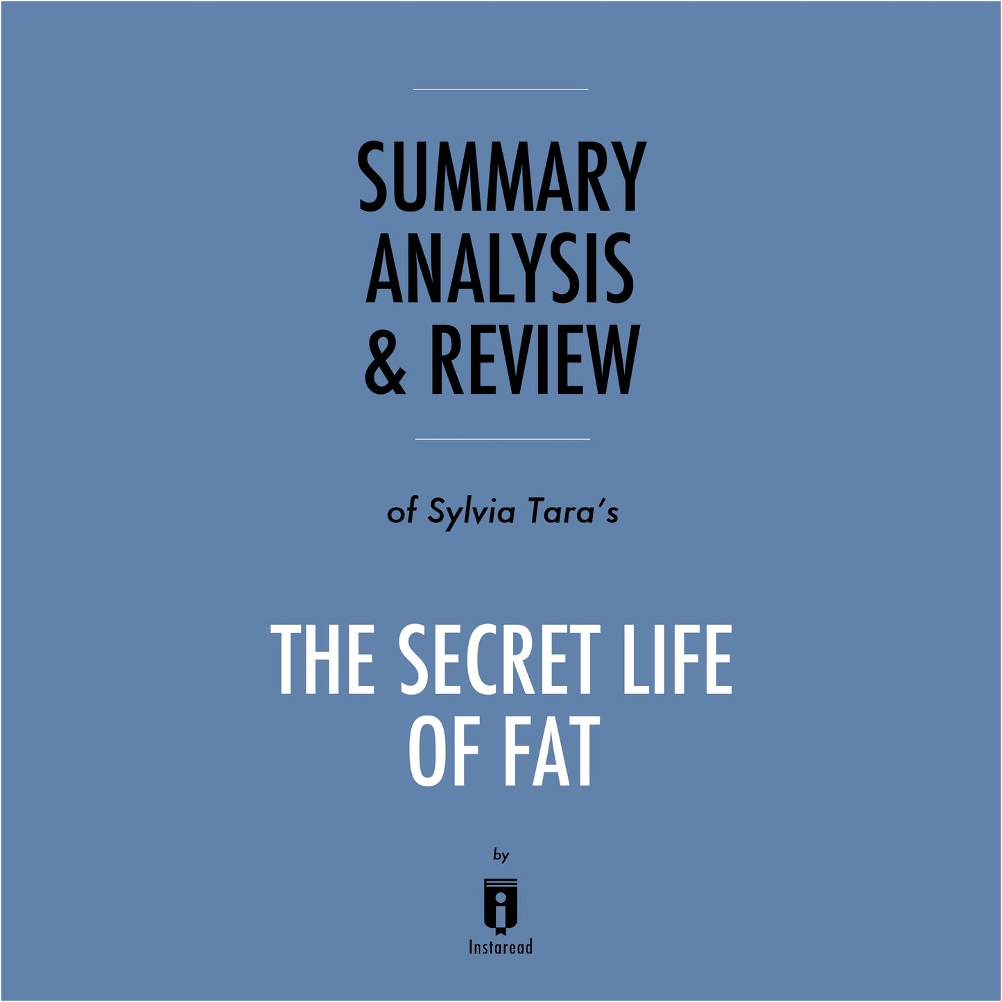 Summary, Analysis & Review of Sylvia Tara's The Secret Life of Fat by Instaread