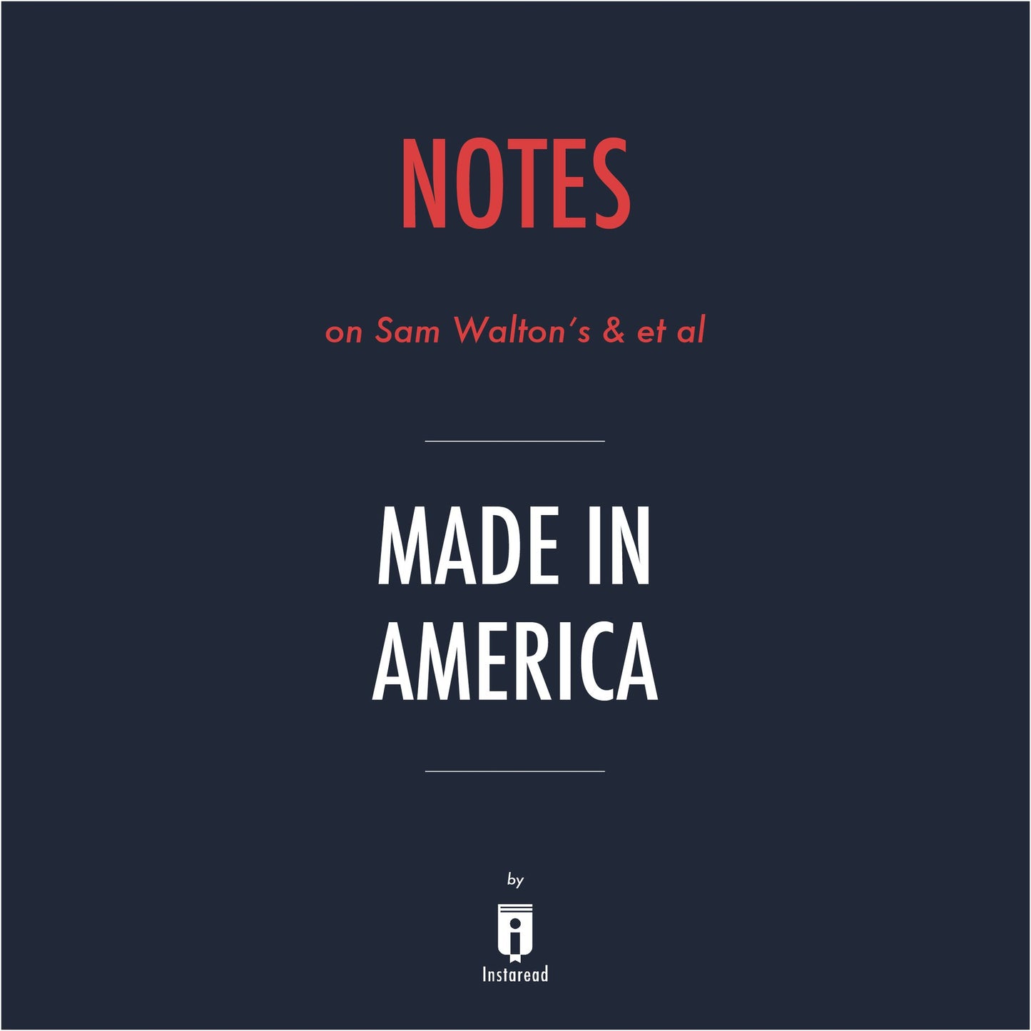Notes on Sam Walton's & et al Made in America by Instaread