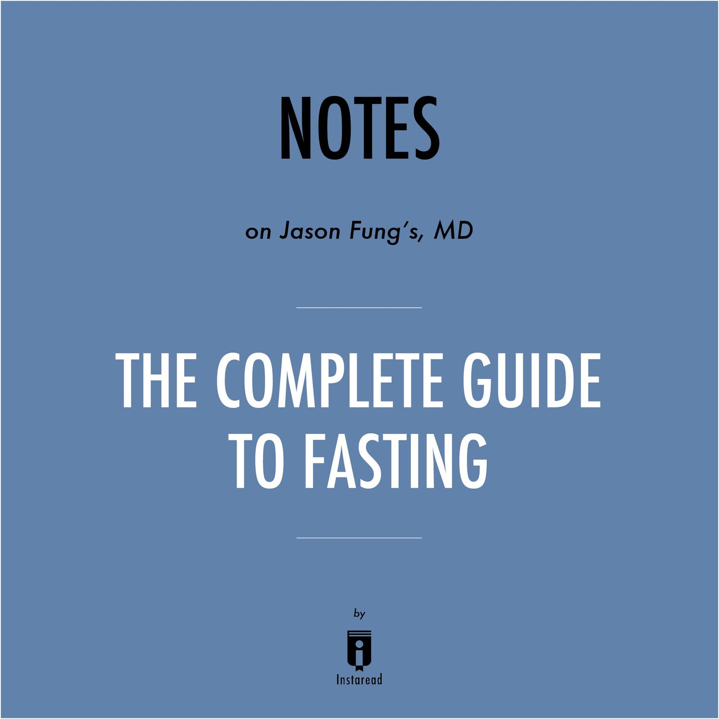 Notes on Jason Fung's, MD The Complete Guide to Fasting by Instaread