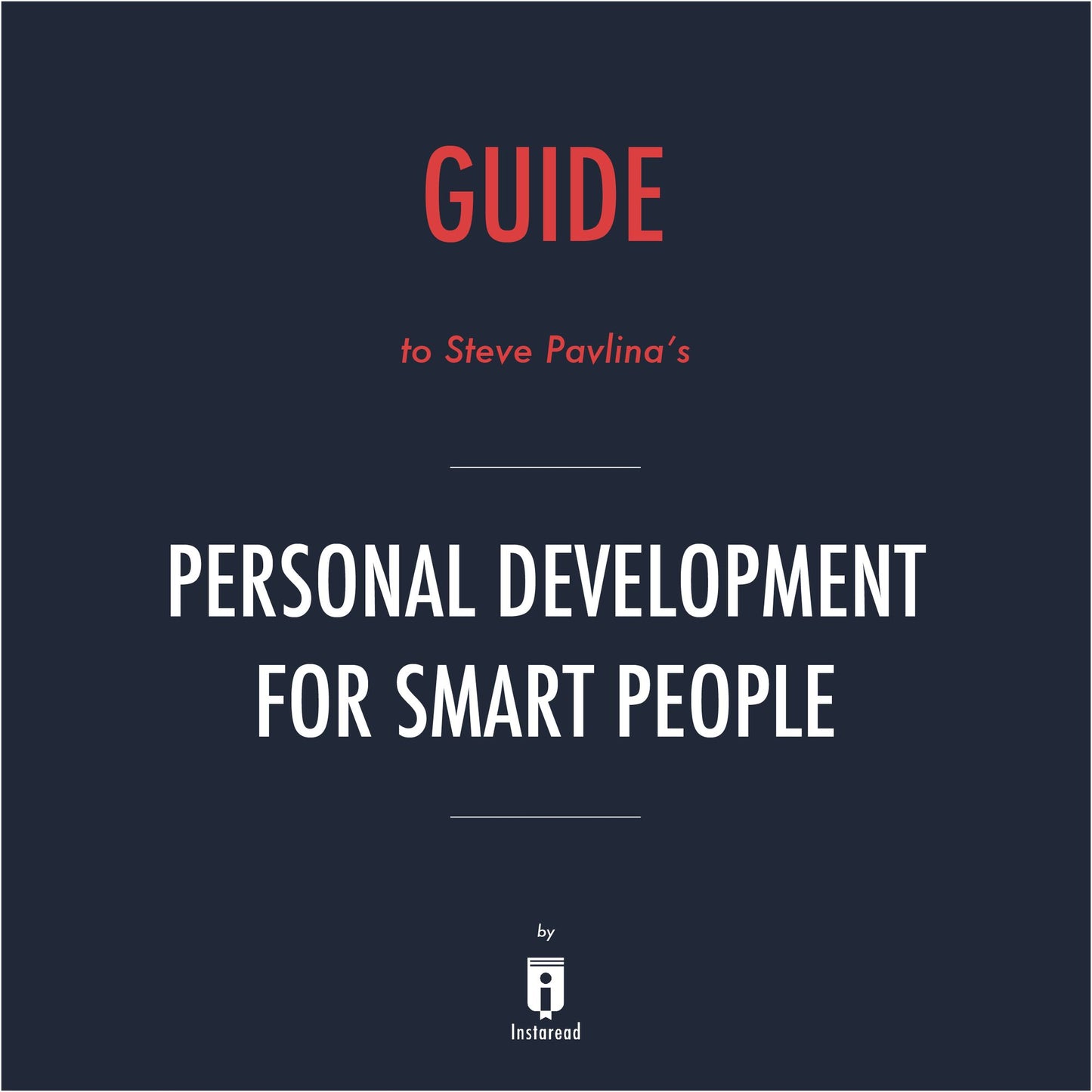 Guide to Steve Pavlina's Personal Development for Smart People by Instaread