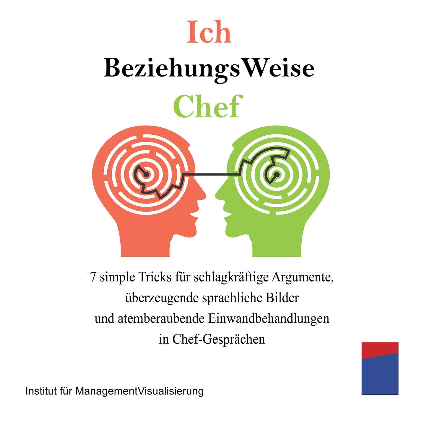 Ich beziehungsweise Chef: 7 simple Tricks für schlagkräftige Argumente, überzeugende sprachliche Bilder und atemberaubende Einwandbehandlungen in Chef-Gesprächen