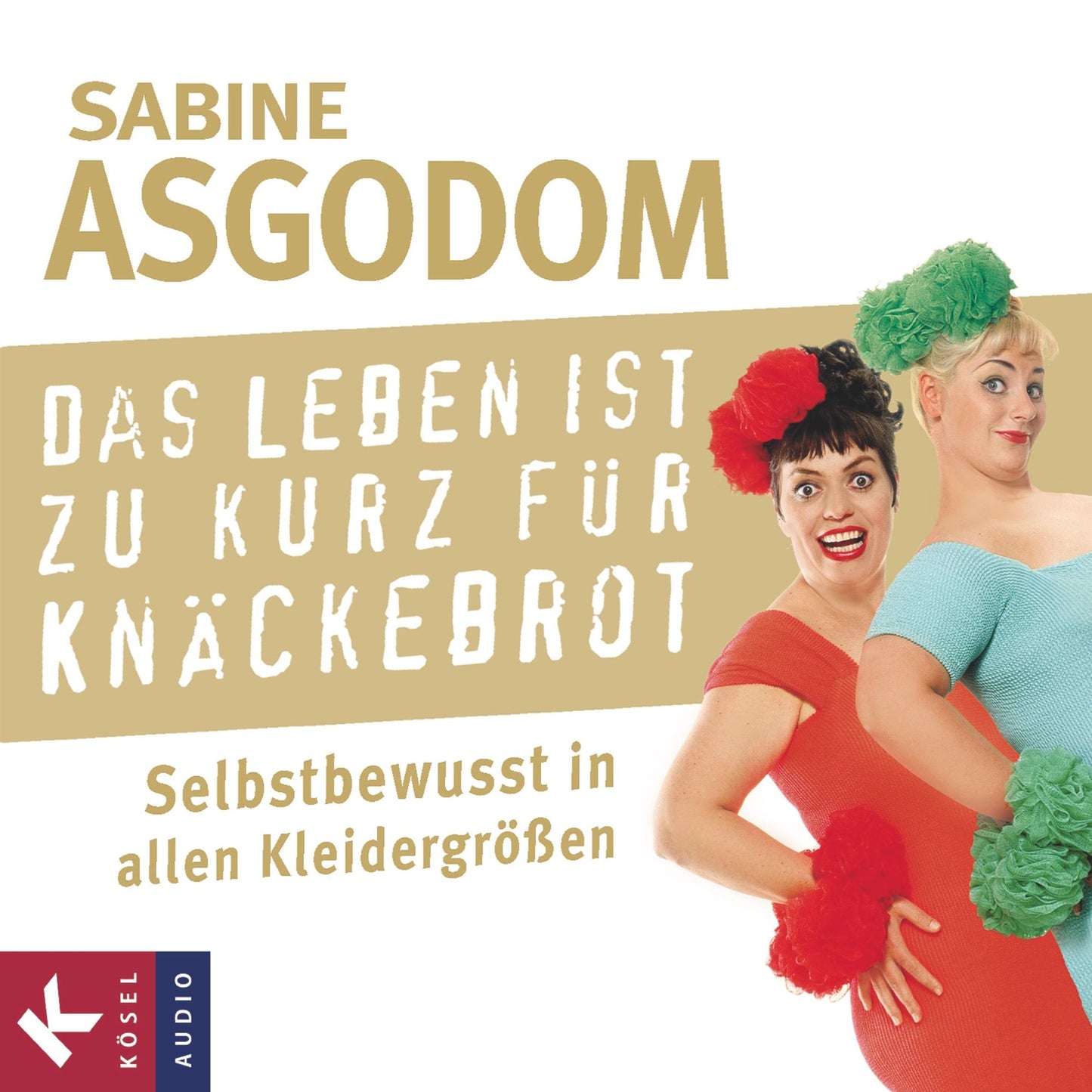 Das Leben ist zu kurz für Knäckebrot: Selbstbewusst in allen Kleidergrößen (Abridged)