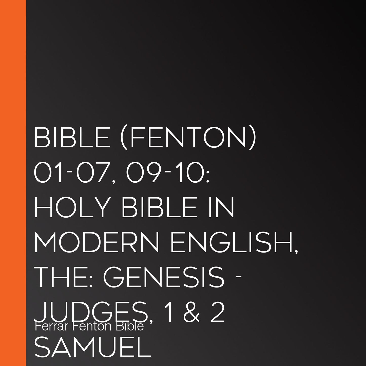 Bible (Fenton) 01-07, 09-10: Holy Bible in Modern English, The: Genesis - Judges, 1 & 2 Samuel