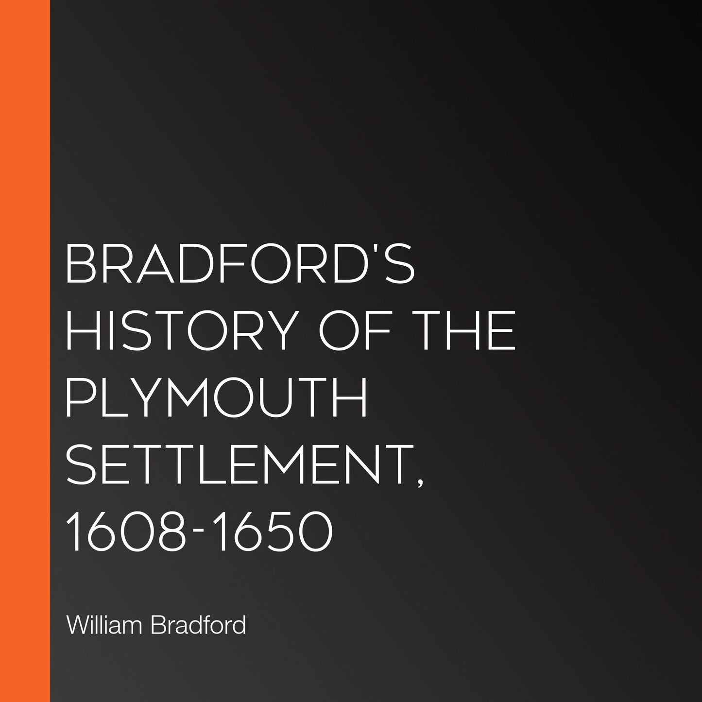 Bradford's History of the Plymouth Settlement, 1608-1650
