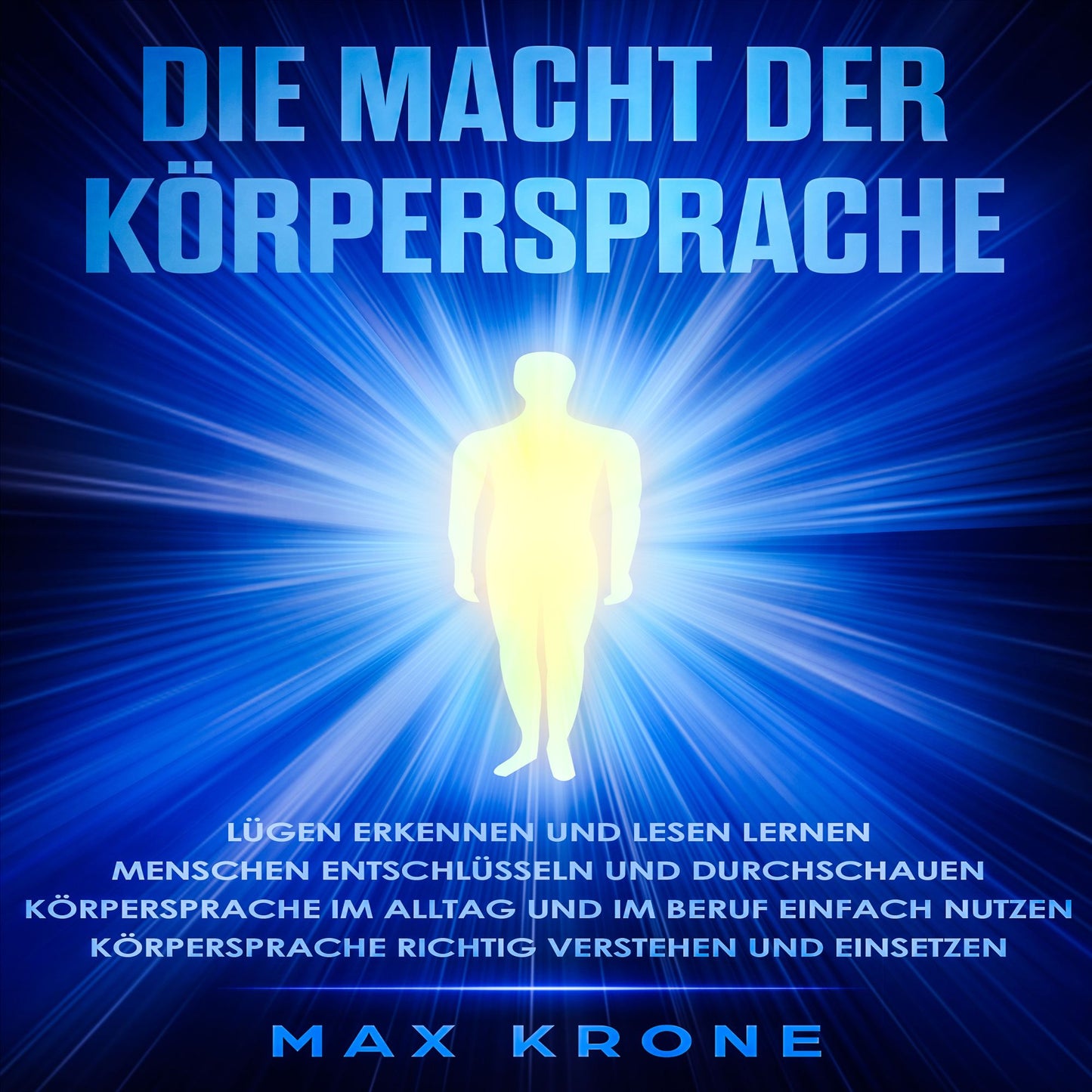 Die Macht der Körpersprache: Lügen erkennen und lesen lernen-Menschen entschlüsseln und durchschauen-Körpersprache im Alltag und im Beruf einfach nutzen-Körpersprache richtig verstehen und einsetzen