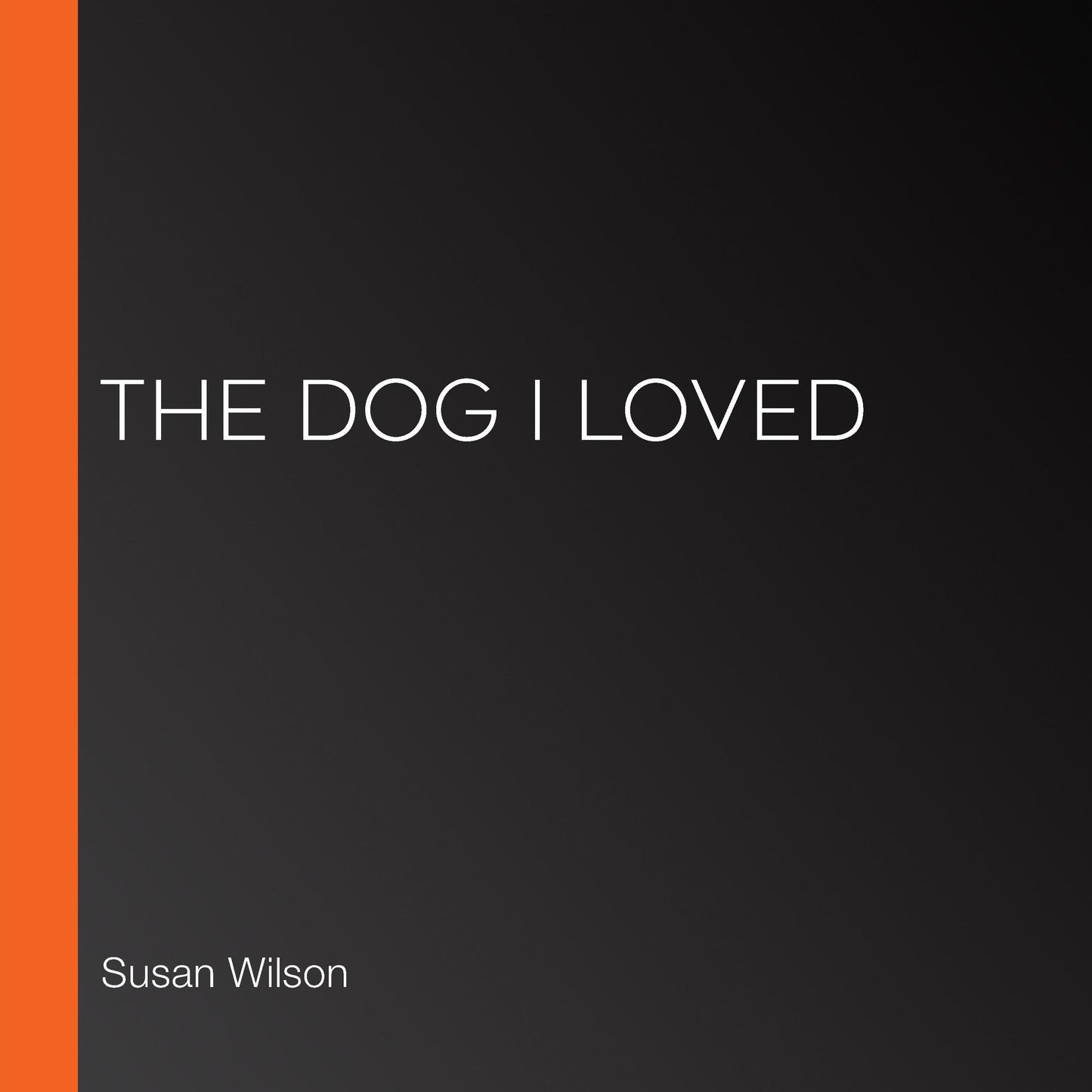 The Dog I Loved: A Novel