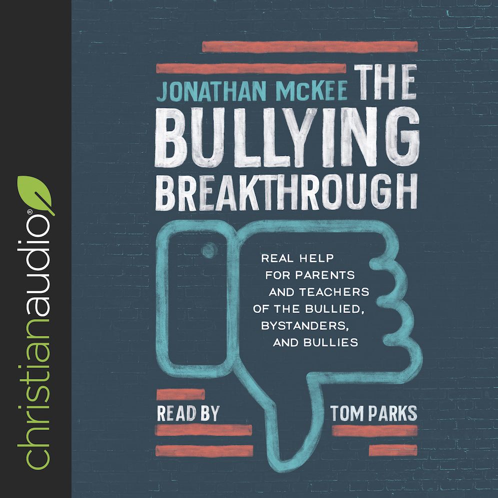 The Bullying Breakthrough: Real Help for Parents and Teachers of the Bullied, Bystanders, and Bullies
