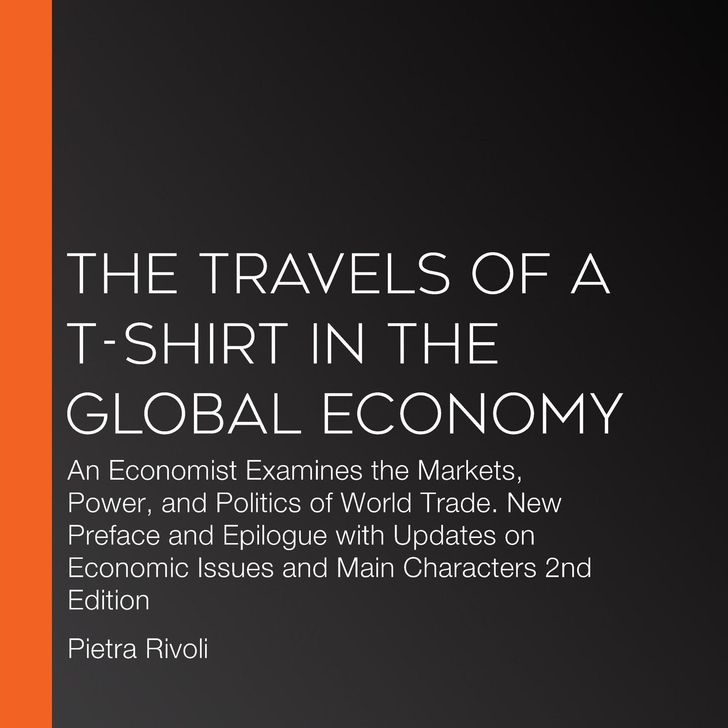 The Travels of a T-Shirt in the Global Economy: An Economist Examines the Markets, Power, and Politics of World Trade. New Preface and Epilogue with Updates on Economic Issues and Main Characters 2nd Edition