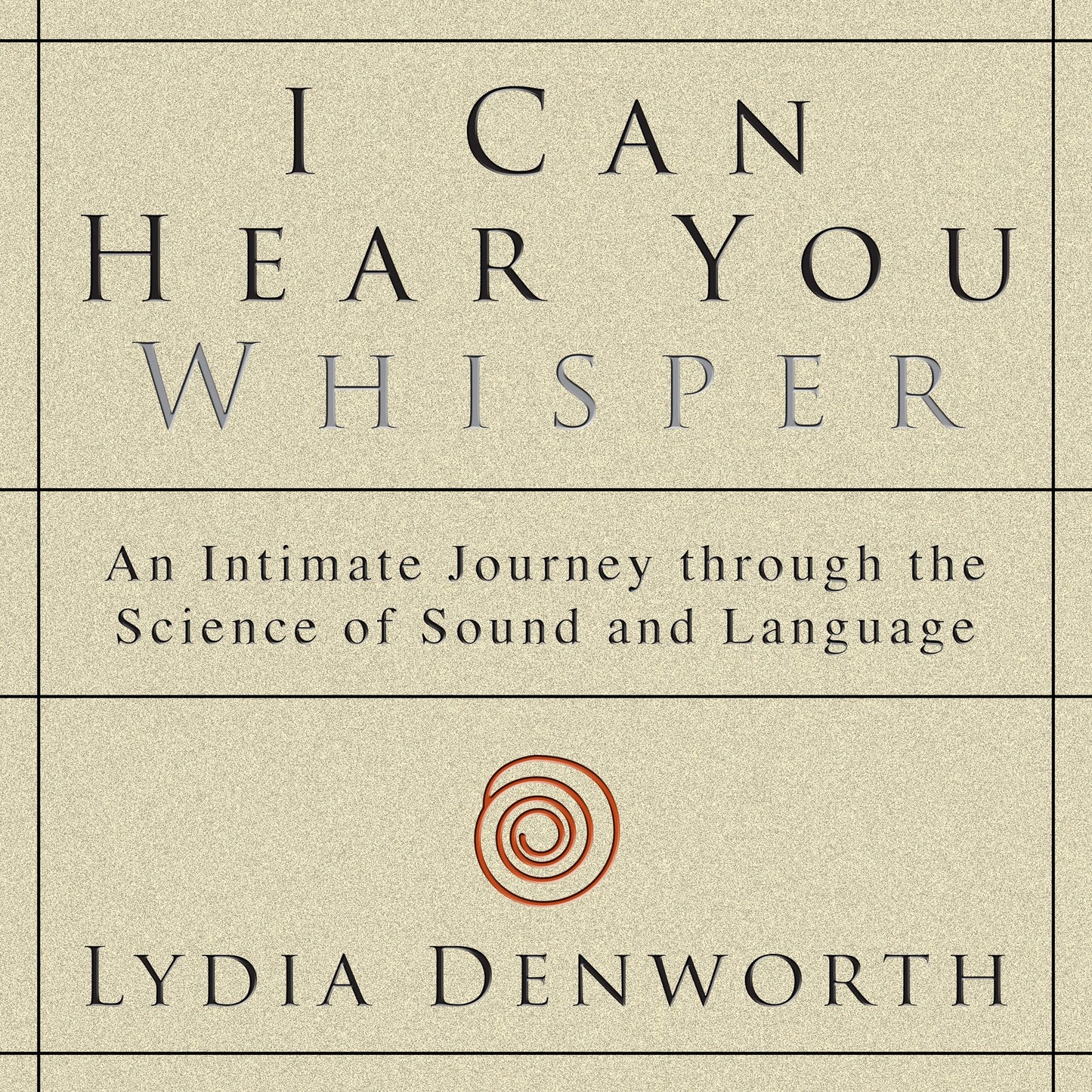 I Can Hear You Whisper: An Intimate Journey through the Science of Sound and Language