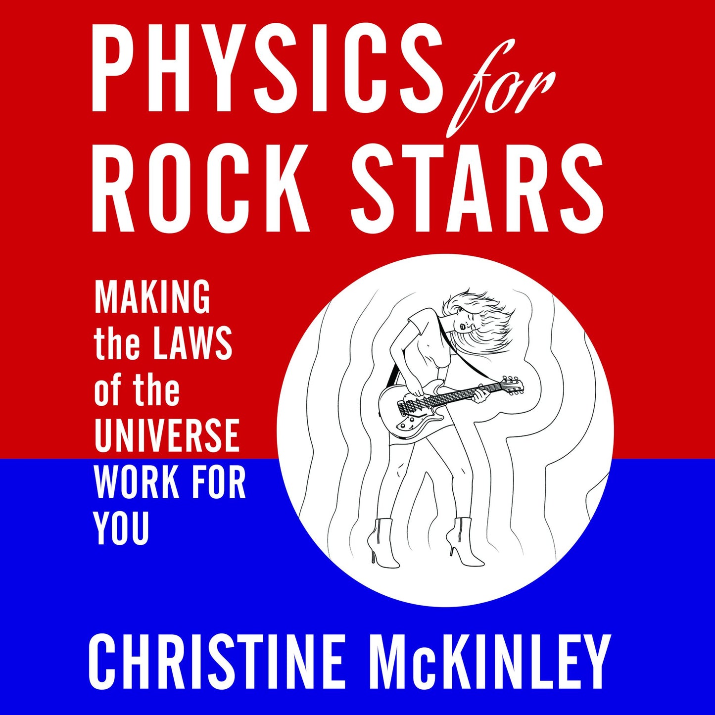 Physics for Rock Stars: Making the Laws of the Universe Work for You
