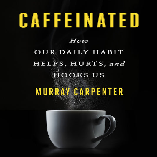 Caffeinated: How Our Daily Habit Helps, Hurts, and Hooks Us