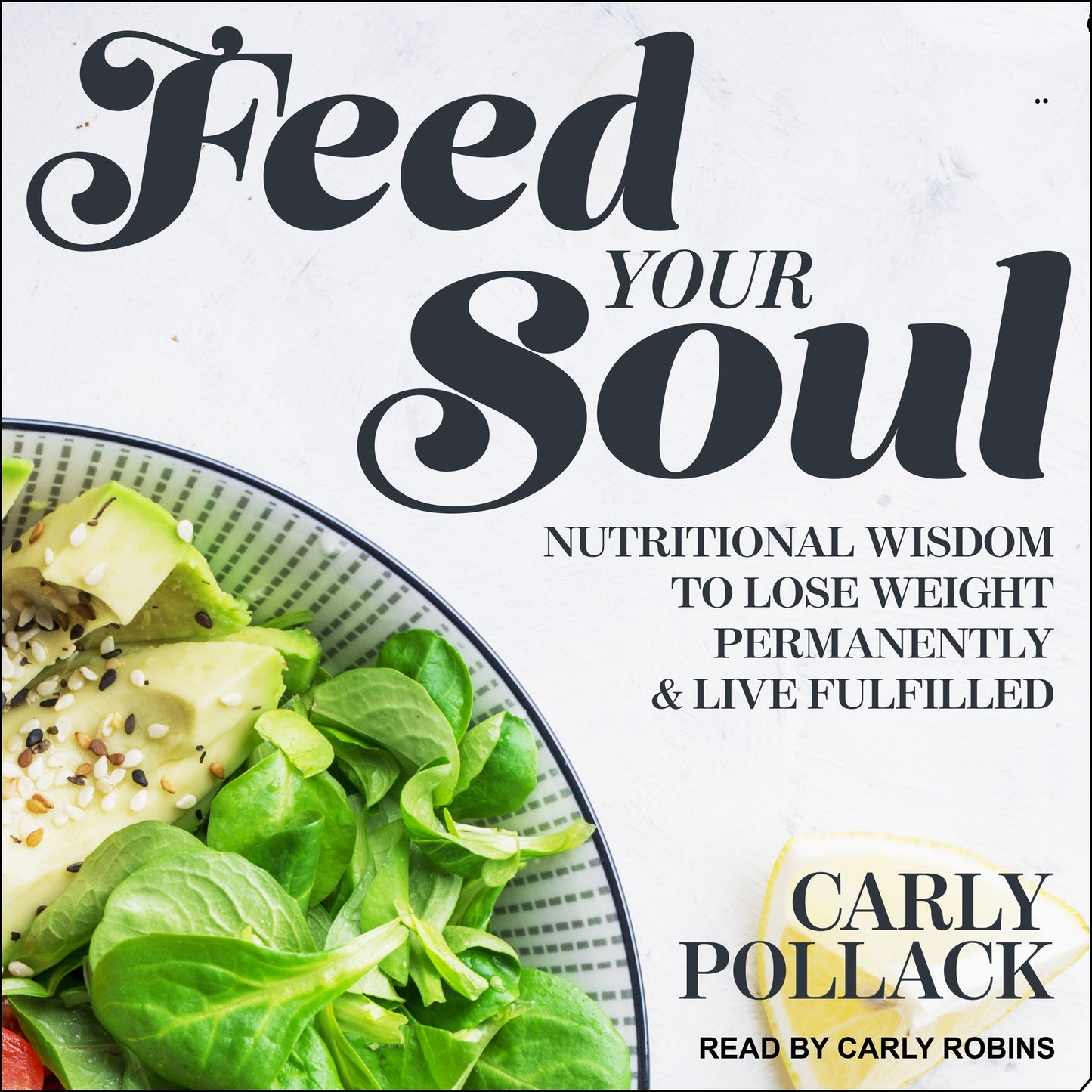 Feed Your Soul: Nutritional Wisdom to Lose Weight Permanently and Live Fulfilled