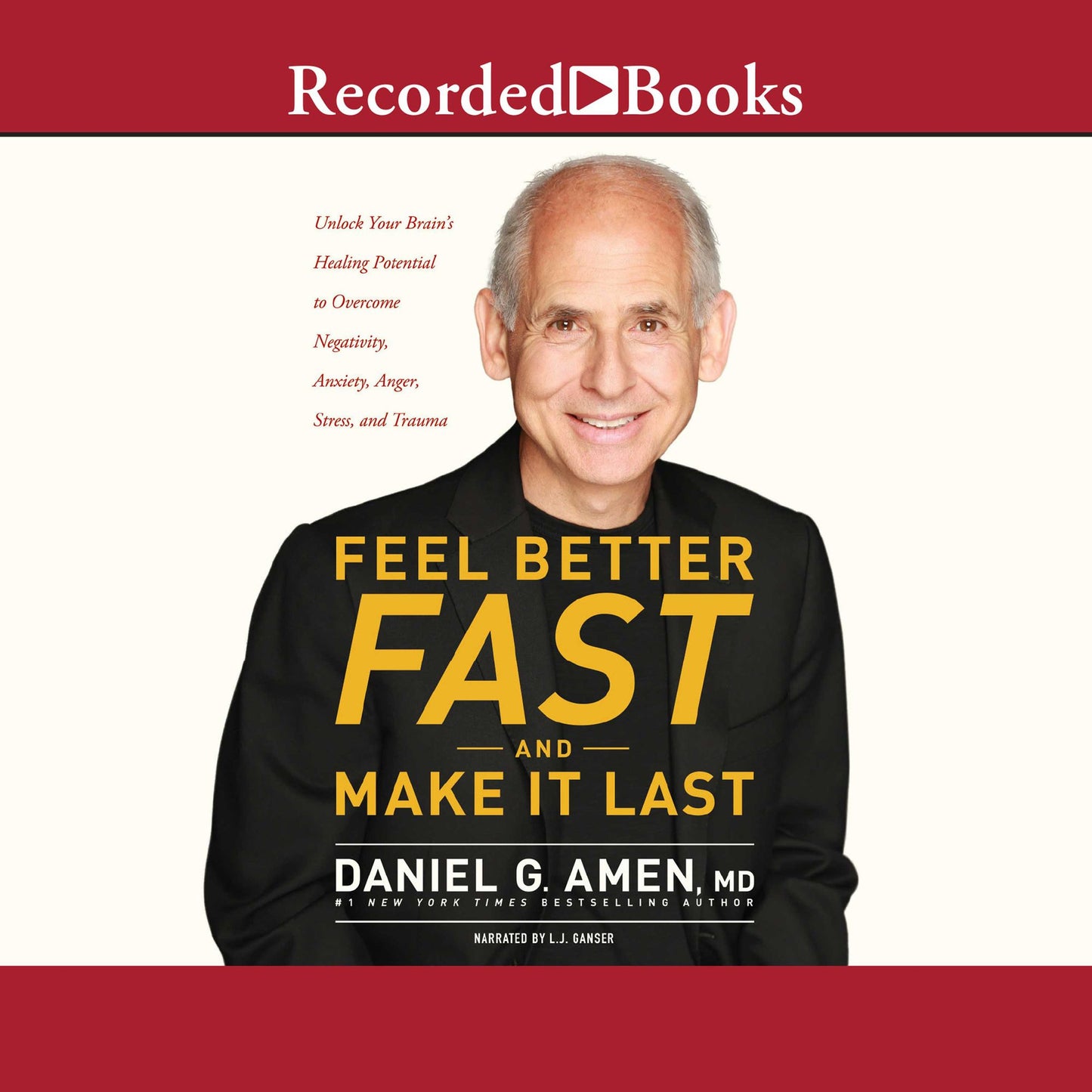 Feel Better Fast and Make It Last: Unlock Your Brain's Healing Potential to Overcome Negativity, Anxiety, Anger, Stress, and Trauma