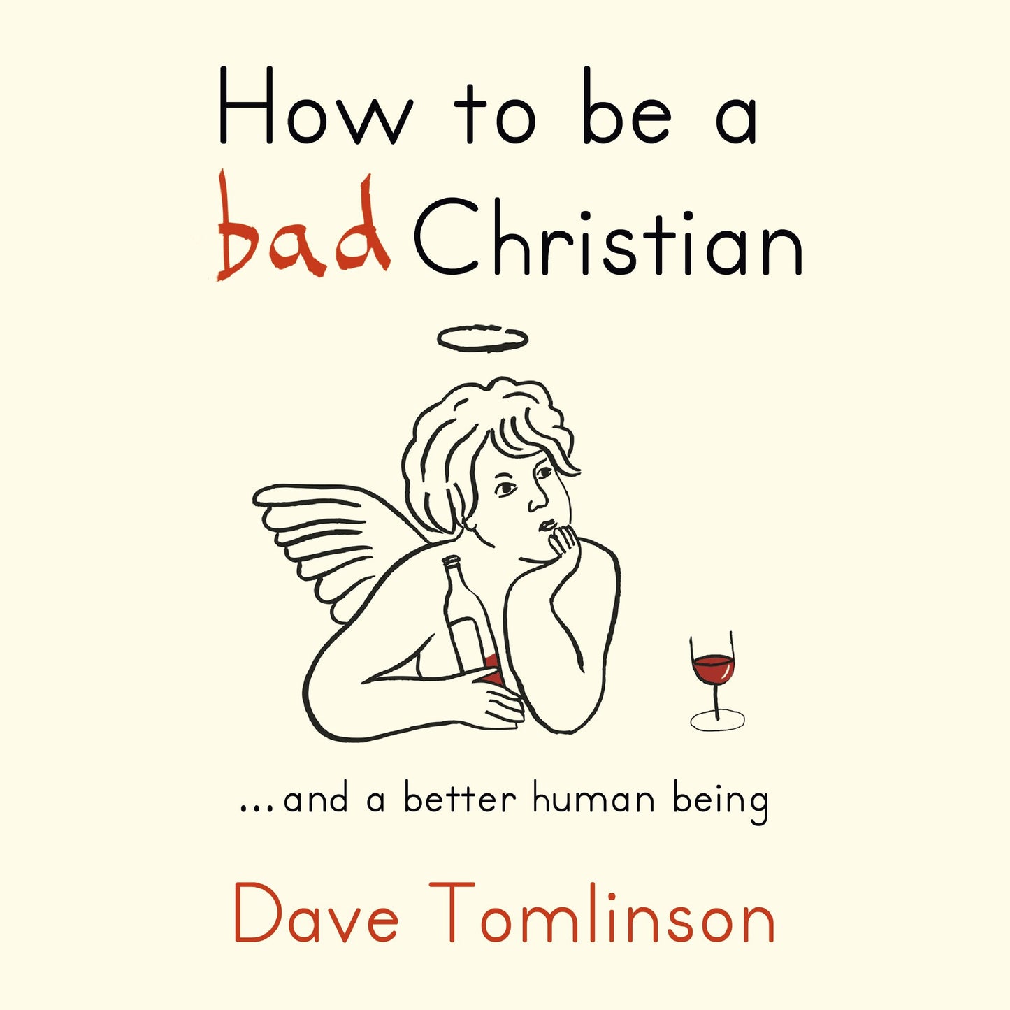 How to be a Bad Christian: ... And a better human being