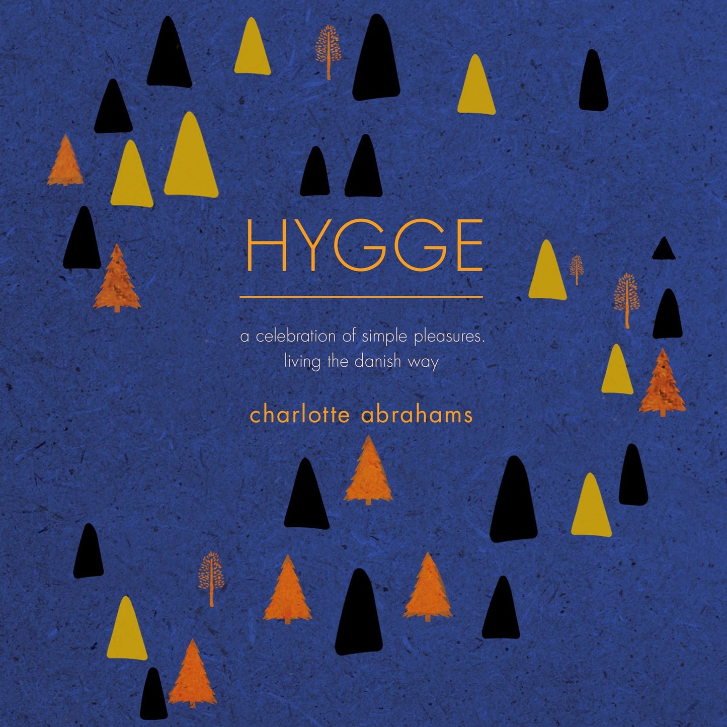 Hygge: A Celebration of Simple Pleasures. Living the Danish Way.