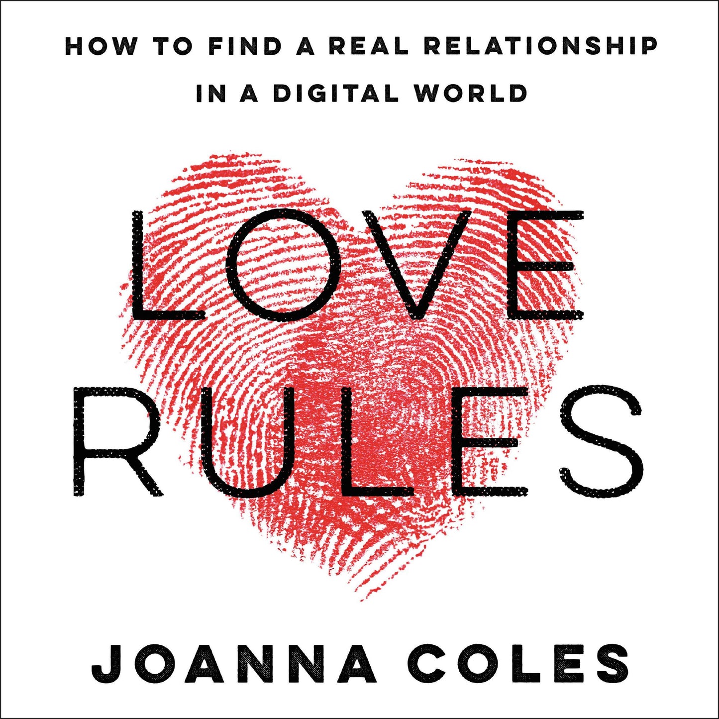 Love Rules: How to Find a Real Relationship in a Digital World