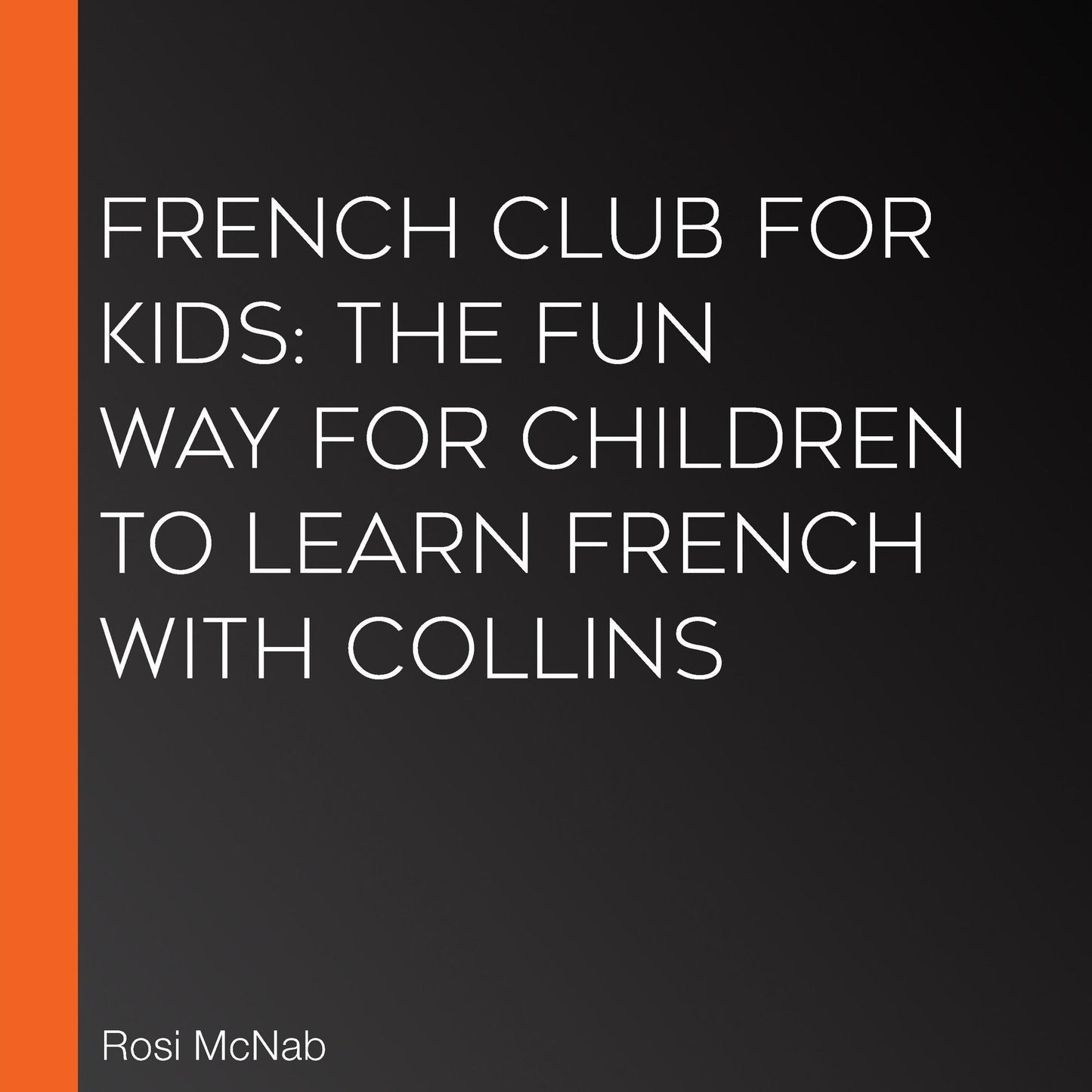 French Club for Kids: The fun way for children to learn French with Collins