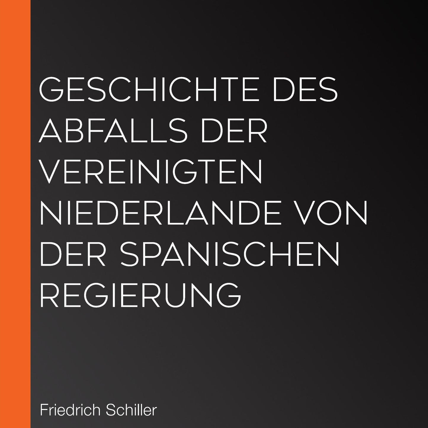 Geschichte des Abfalls der vereinigten Niederlande von der spanischen Regierung