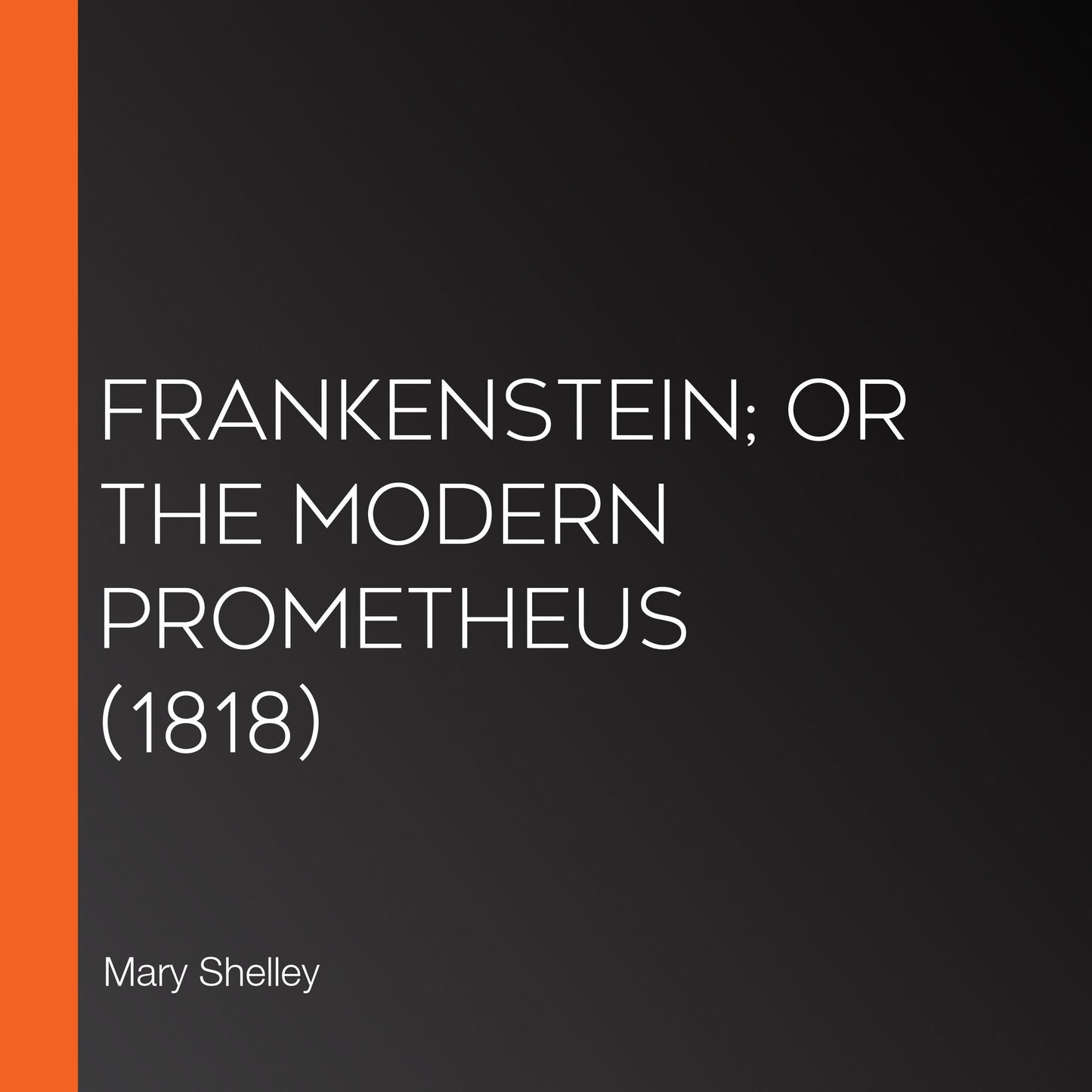 Frankenstein; or The Modern Prometheus (1818)
