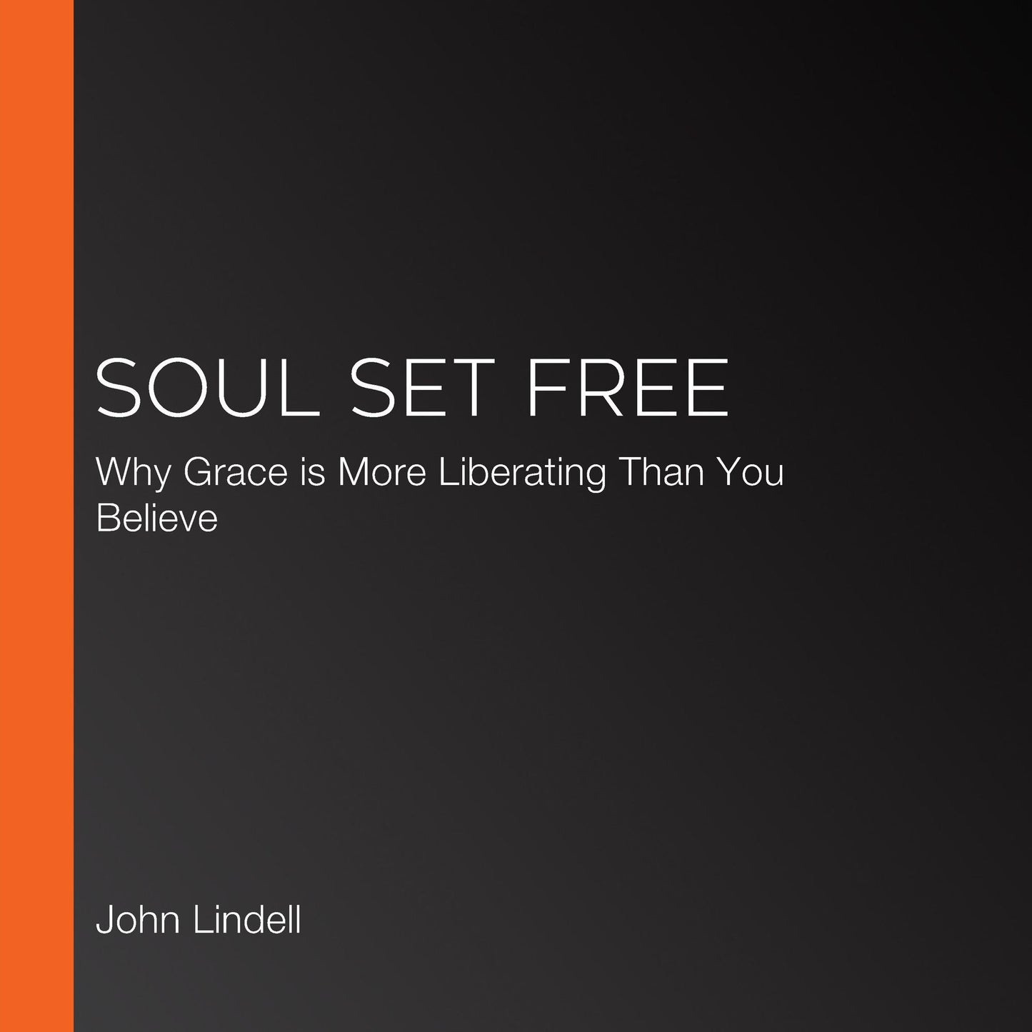 Soul Set Free: Why Grace is More Liberating Than You Believe