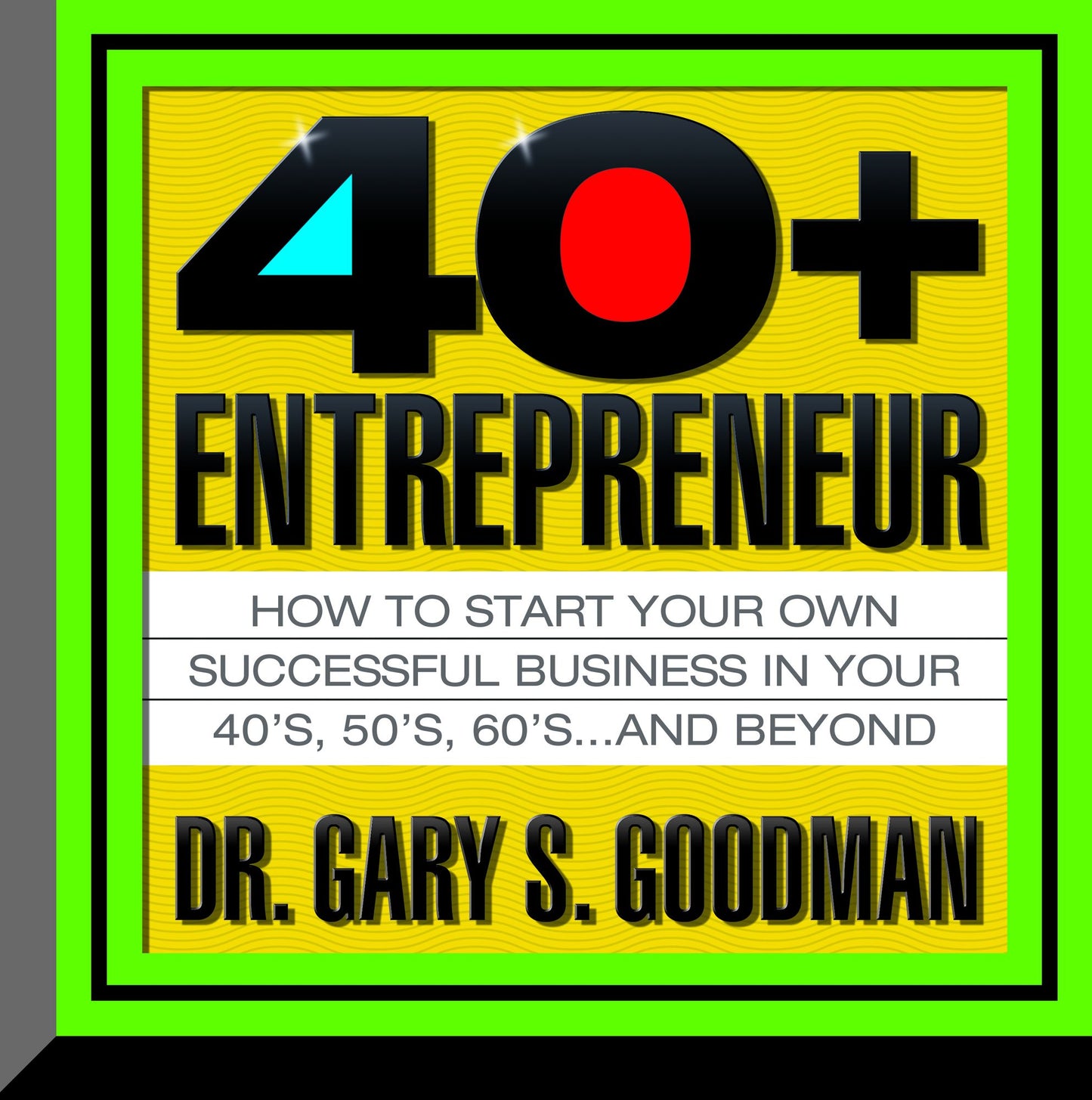The Forty-Plus Entrepreneur: How to start a successful business in your 40¿s, 50¿s and Beyond