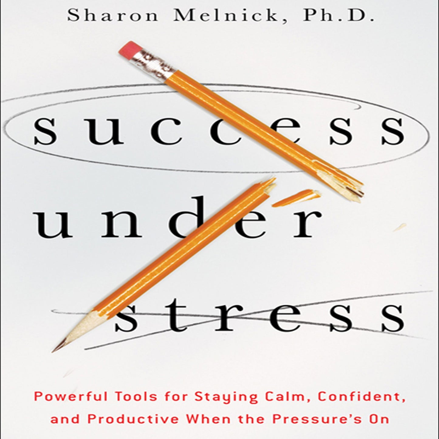 Success Under Stress: Powerful Tools for Staying Calm, Confident, and Productive When the Pressure's On
