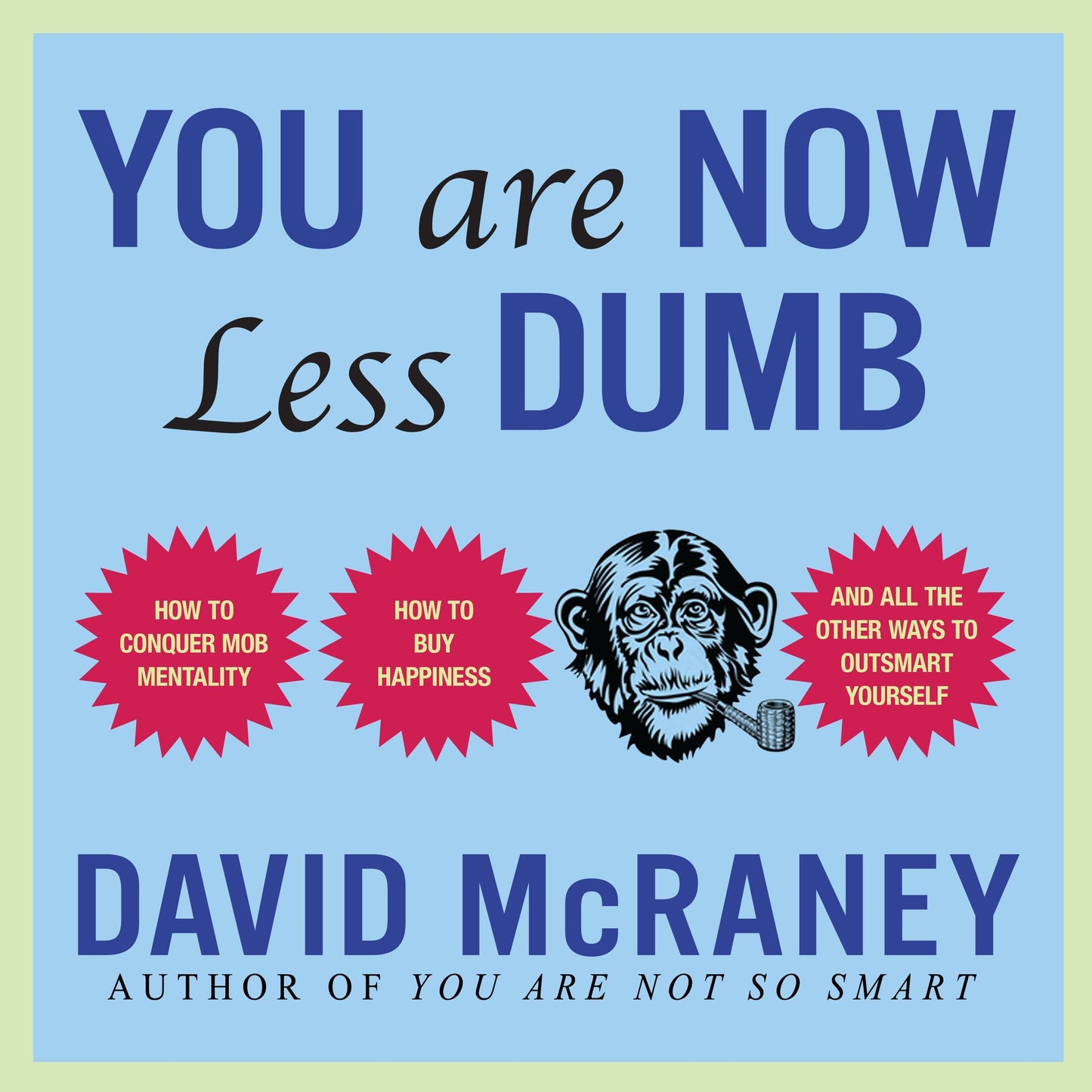 You Are Now Less Dumb: How to Conquer Mob Mentality, How to Buy Happiness, and All the Other Ways to Outsmart Yourself